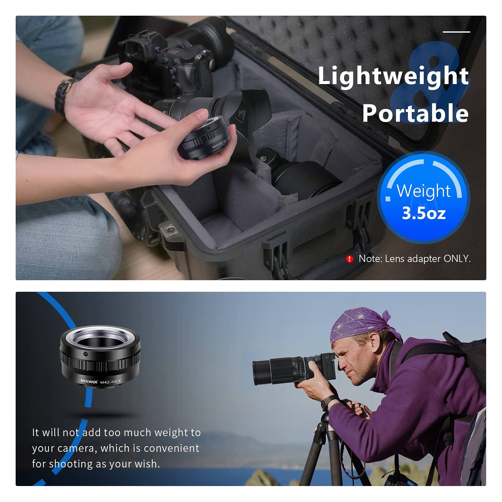 Lightweight Portable  
Weight: 3.5oz  

Note: Lens adapter ONLY.  

It will not add too much weight to your camera, which is convenient for shooting as your wish.