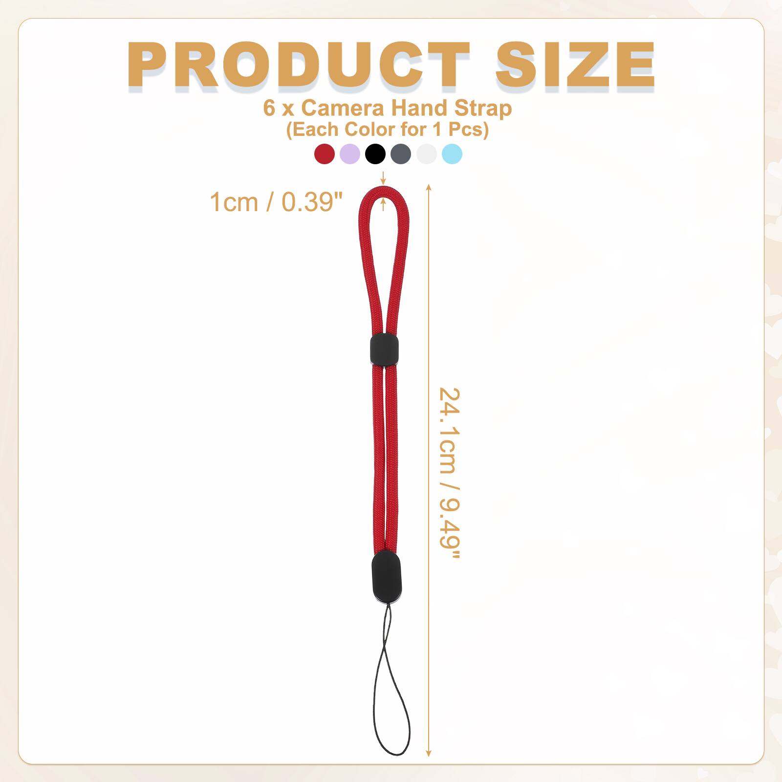 PRODUCT SIZE  
6 x Camera Hand Strap (Each Color for 1 Pcs)  
1cm / 0.39"  
24.1cm / 9.49"
