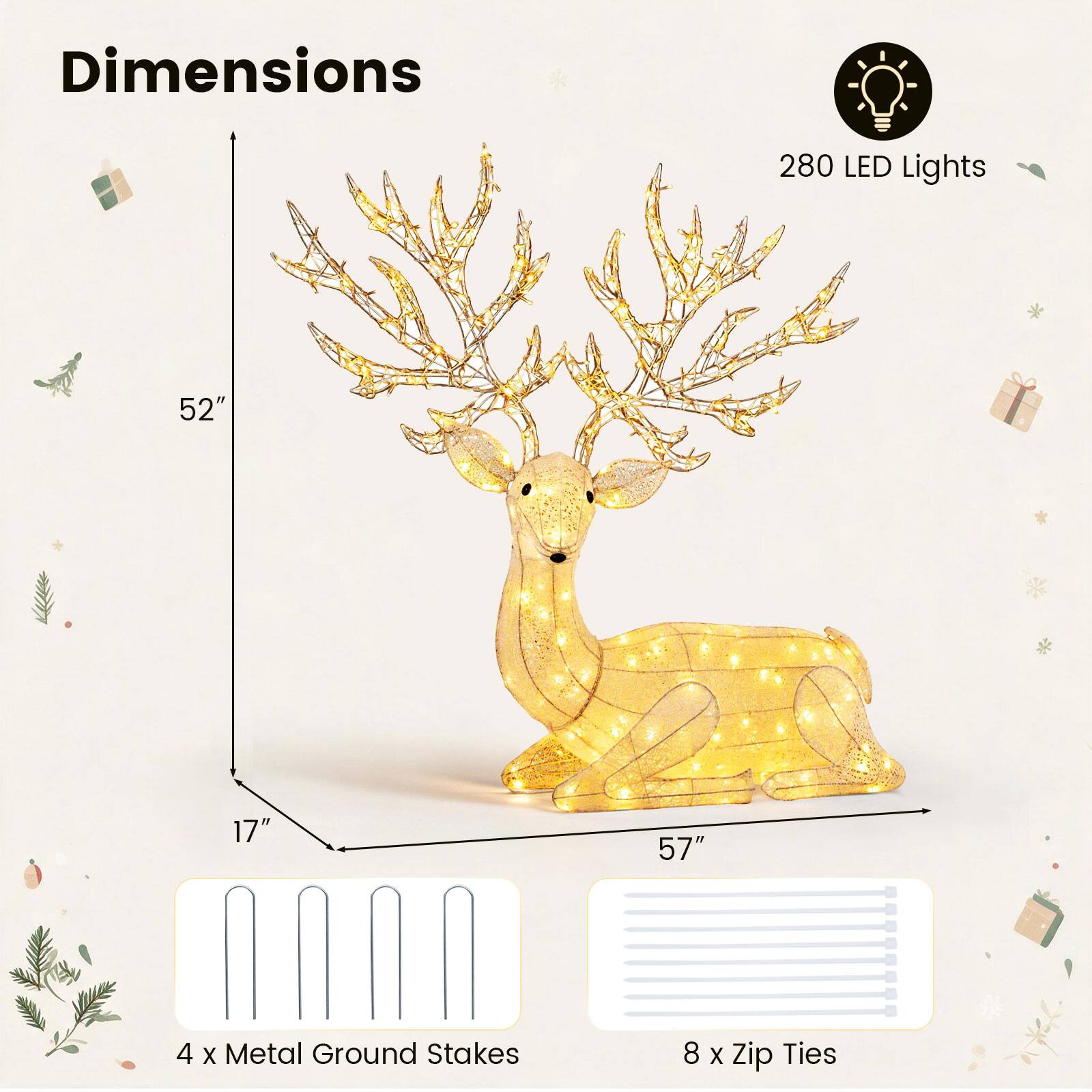 Dimensions  
280 LED Lights  
52"  
17"  
57"  
4 x Metal Ground Stakes  
8 x Zip Ties