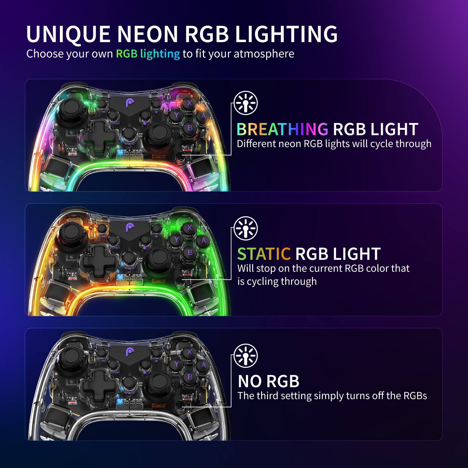 UNIQUE NEON RGB LIGHTING Choose your own RGB lighting to fit your atmosphere

BREATHING RGB LIGHT Different neon RGB lights will cycle through

STATIC RGB LIGHT Will stop on the current RGB color that is cycling through

NO RGB The third setting simply turns off the RGBs