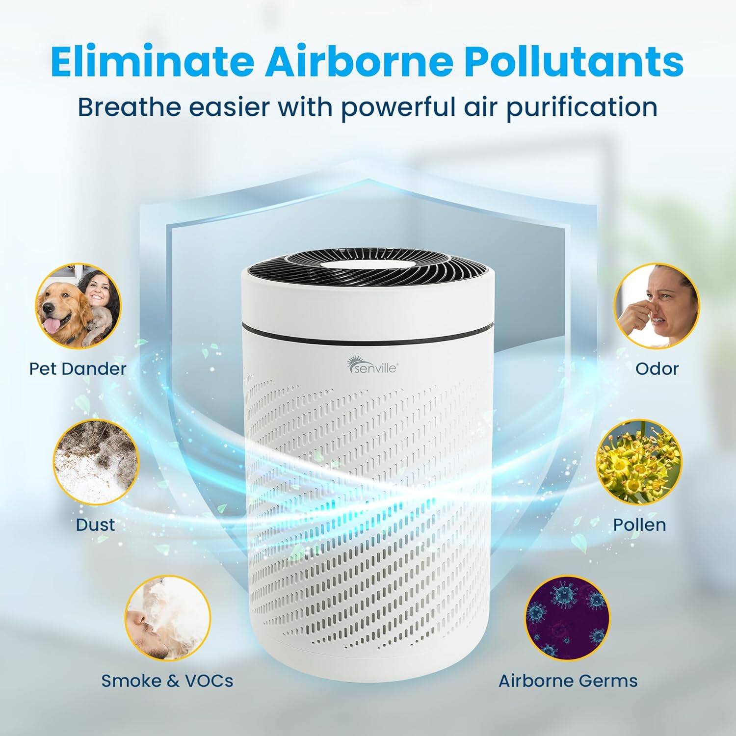Eliminate Airborne Pollutants  
Breathe easier with powerful air purification  

- Pet Dander  
- Odor  
- Dust  
- Pollen  
- Smoke & VOCs  
- Airborne Germs