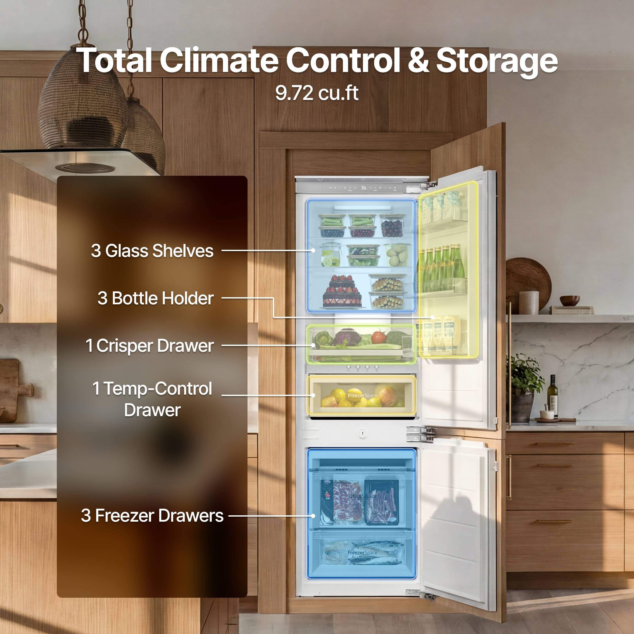 Total Climate Control & Storage  
9.72 cu.ft  
3 Glass Shelves  
3 Bottle Holder  
1 Crisper Drawer  
1 Temp-Control Drawer  
3 Freezer Drawers