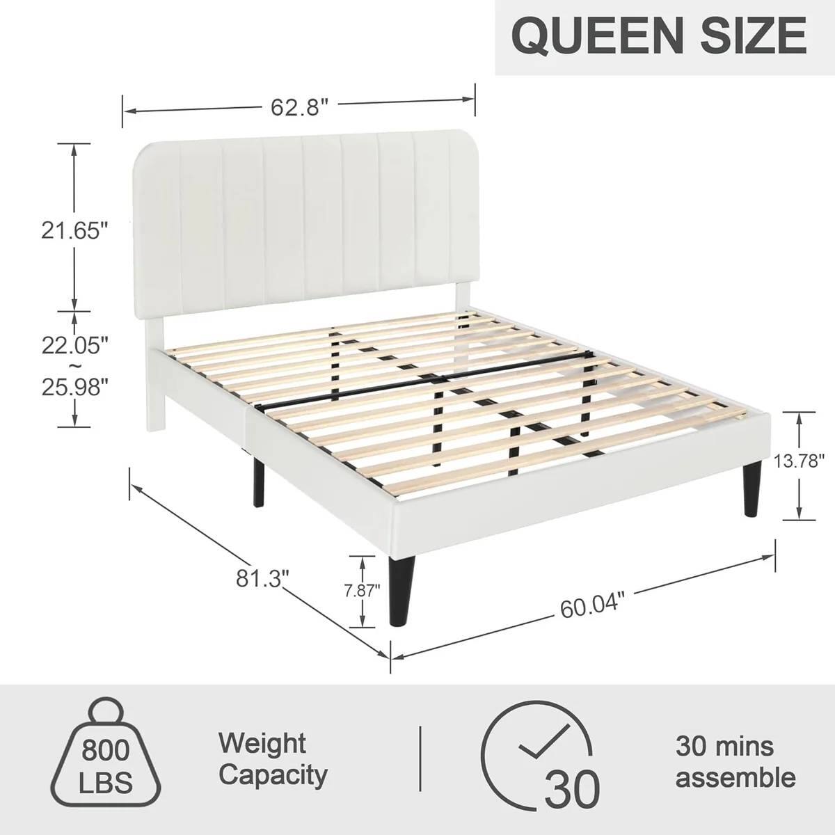 QUEEN SIZE
62.8"
21.65"
22.05"
25.98"
13.78"
81.3"
7.87"
60.04"
800 LBS Weight Capacity
30 mins assemble
