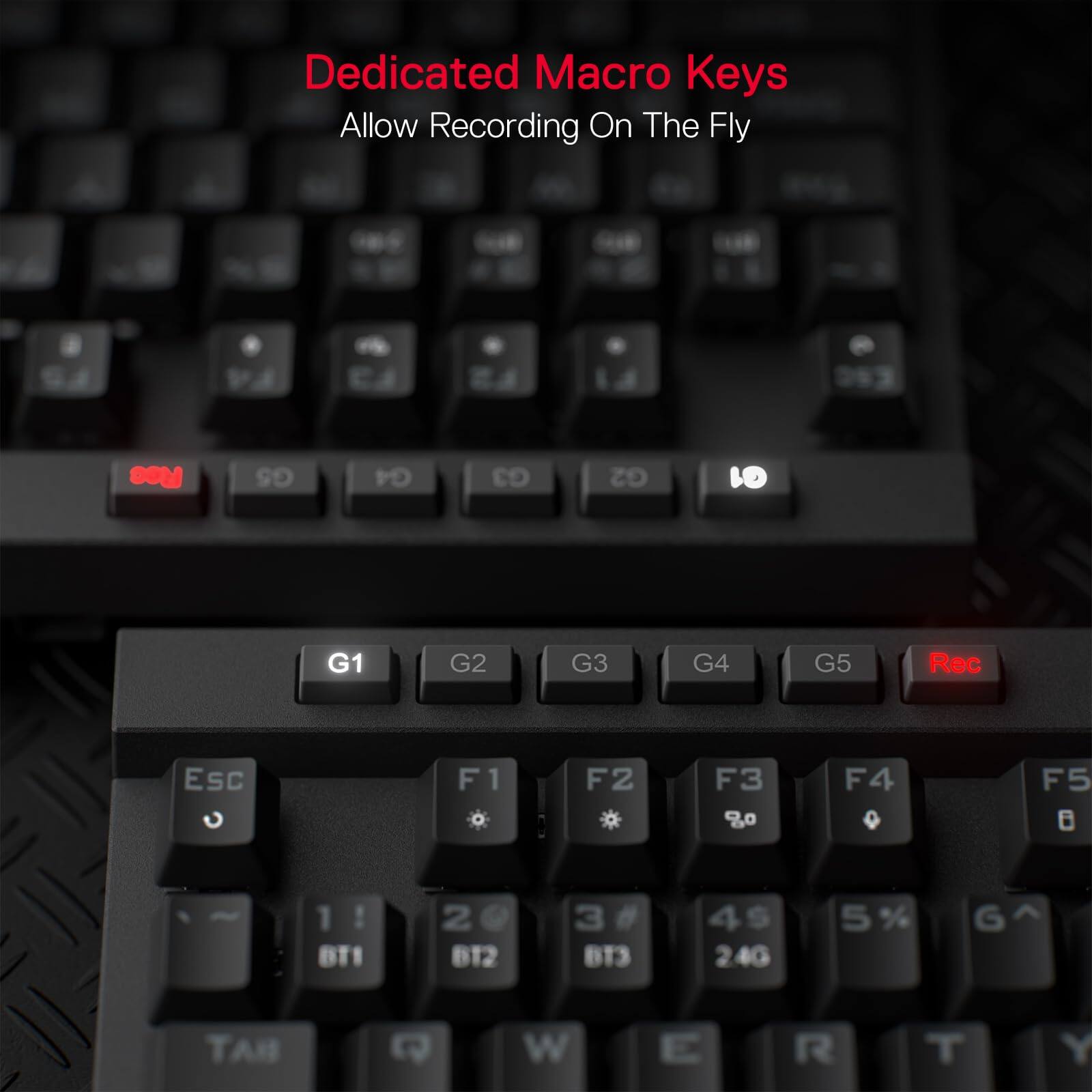 Dedicated Macro Keys  
Allow Recording On The Fly  

G1 G2 G3 G4 G5 Rec Esc F1 F2 F3 F4 F5 1! 2@ 3# 4$ 5% G^