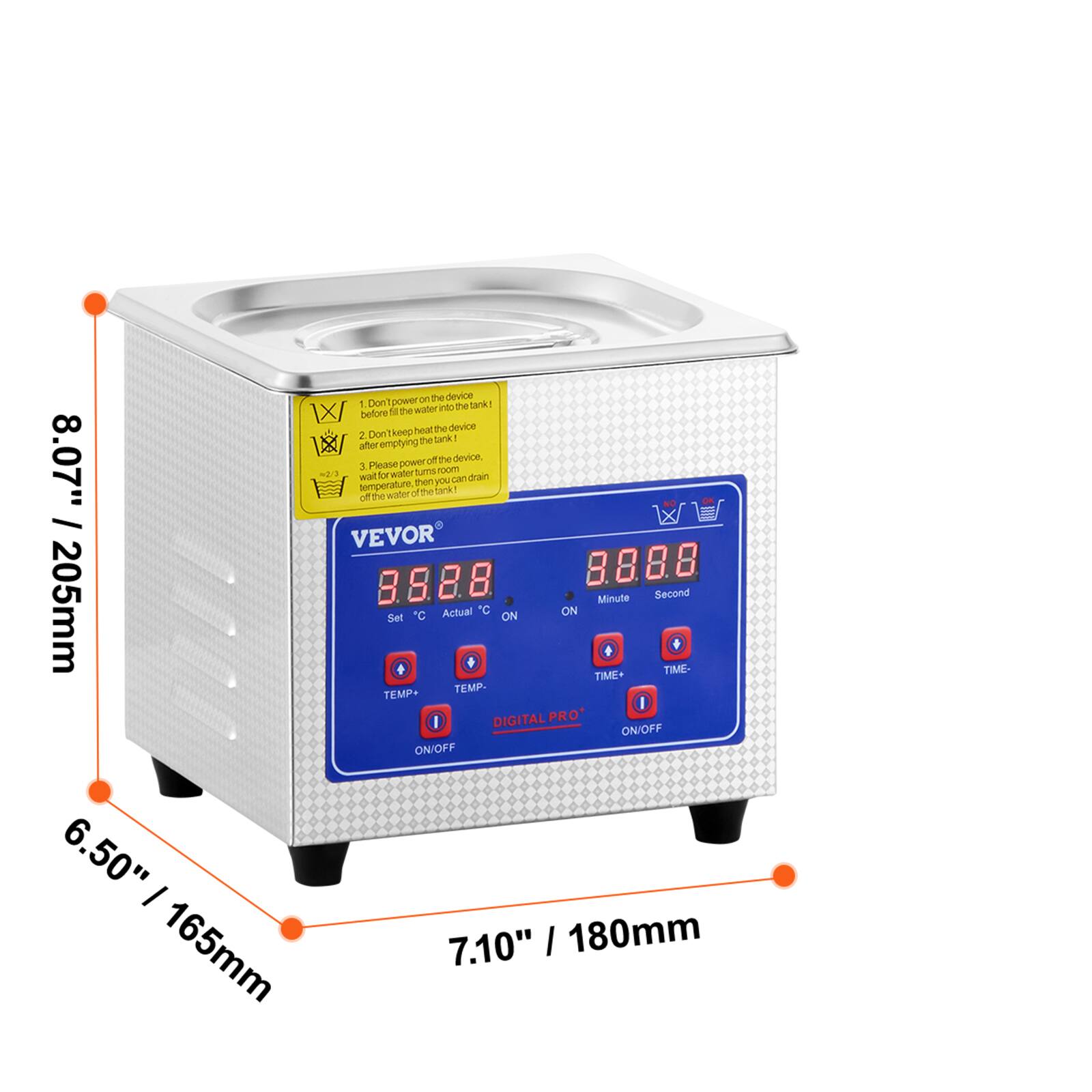 8.07" / 205mm  
6.50" / 165mm  
7.10" / 180mm  

1. Don't power on the device before the water tank is filled.  
2. Don't keep heating the device after employing the device.  
3. Please power off the device, then you can turn off the water of the tank.  

VEVOR  
DIGITAL PRO  
ON/OFF  
TEMP+ TEMP-  
TIME+ TIME-  
Minute Second  
Set °C Actual °C  
ON