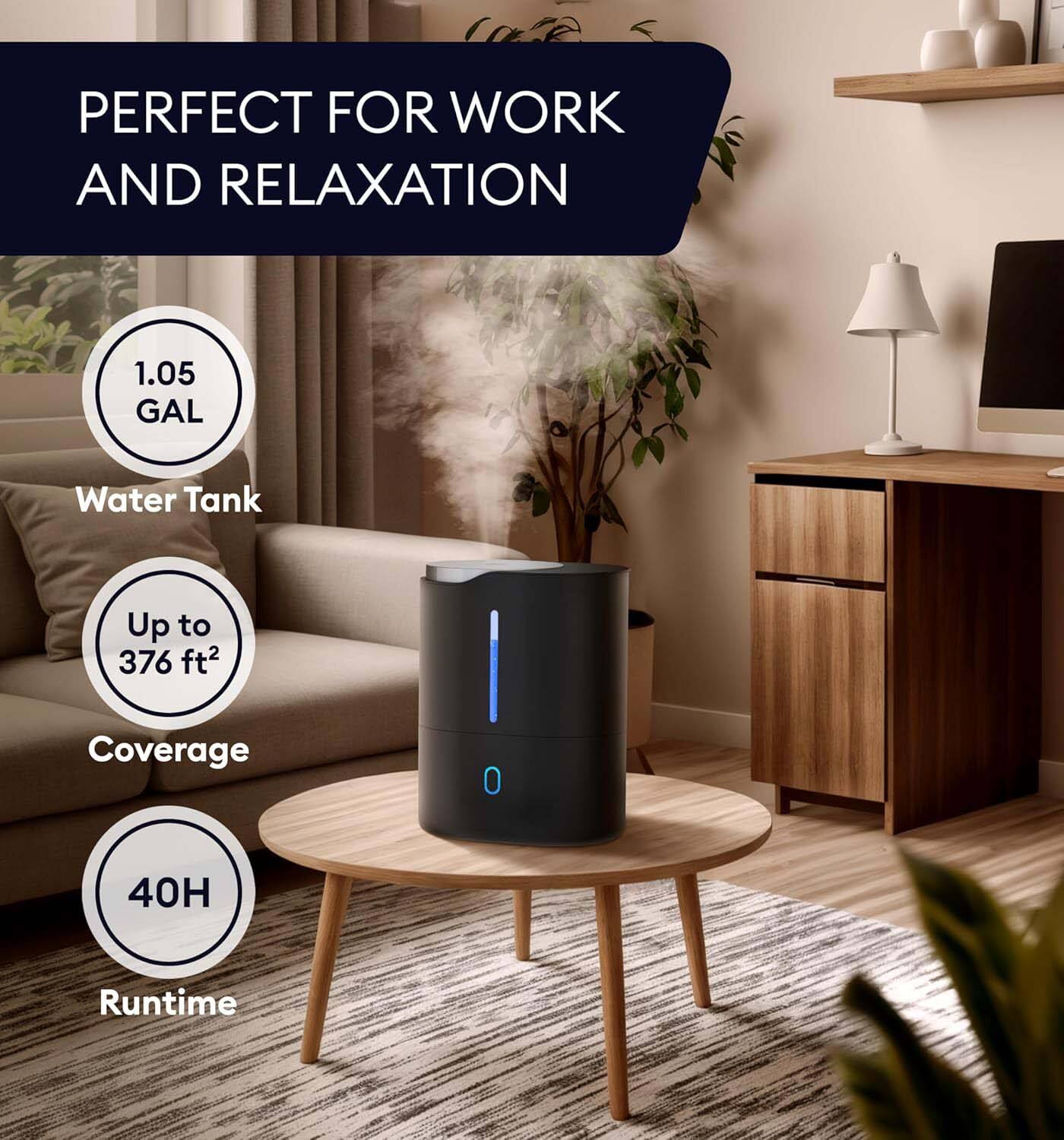 PERFECT FOR WORK AND RELAXATION

1.05 GAL Water Tank  
Up to 376 ft² Coverage  
40H Runtime