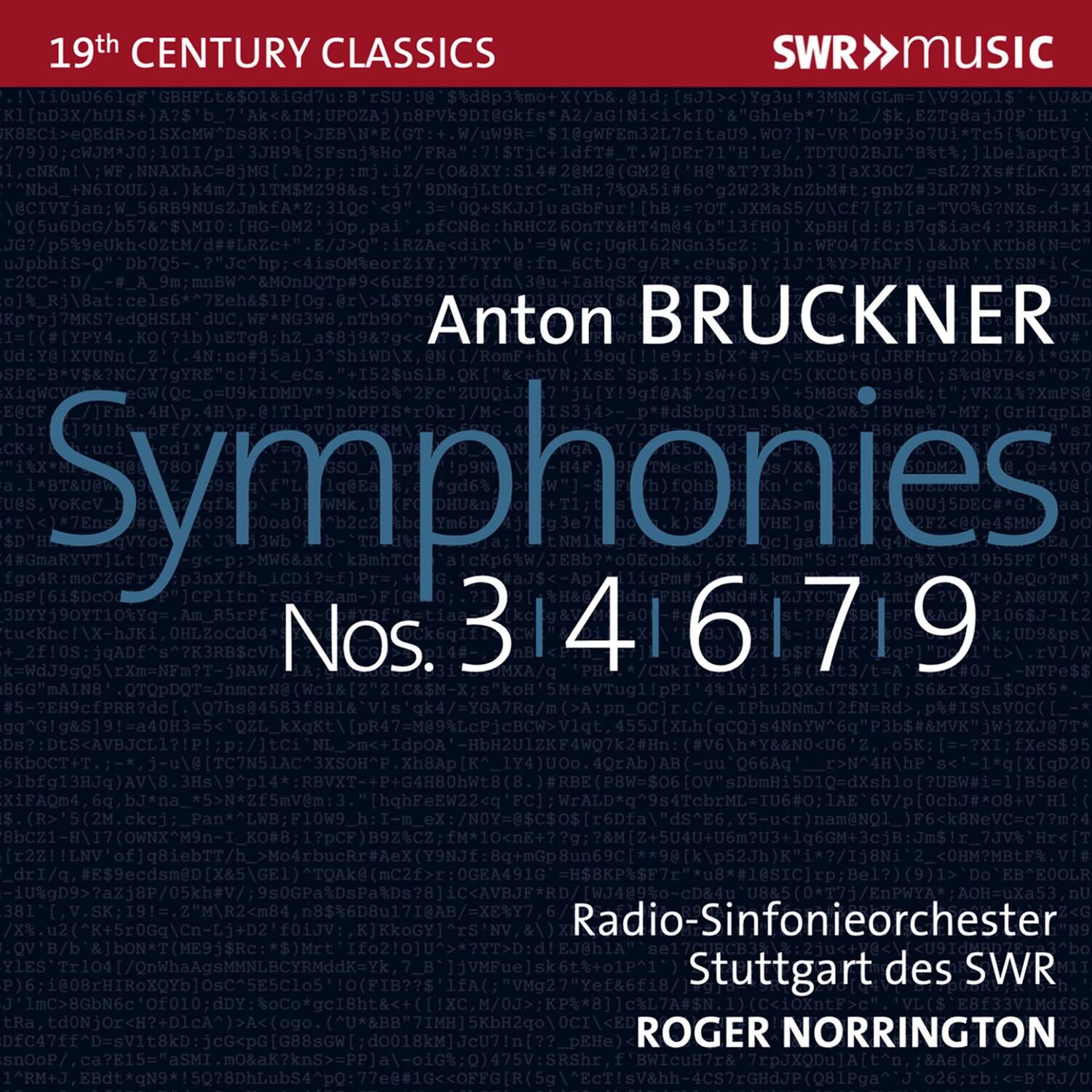 19th Century Classics

SWR MUSIC

Anton BRUCKNER

Symphonies

Nos. 3 | 4 | 6 | 7 | 9

Radio-Sinfonieorchester Stuttgart des SWR

ROGER NORRINGTON