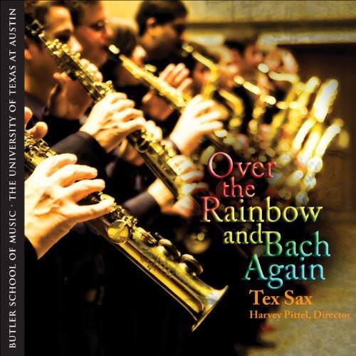AUSTIN AT TEXAS  
THE UNIVERSITY OF TEXAS AT AUSTIN  
BUTLER SCHOOL OF MUSIC  

Over the Rainbow and Bach Again  
Tex Sax  
Harvey Pittel, Director