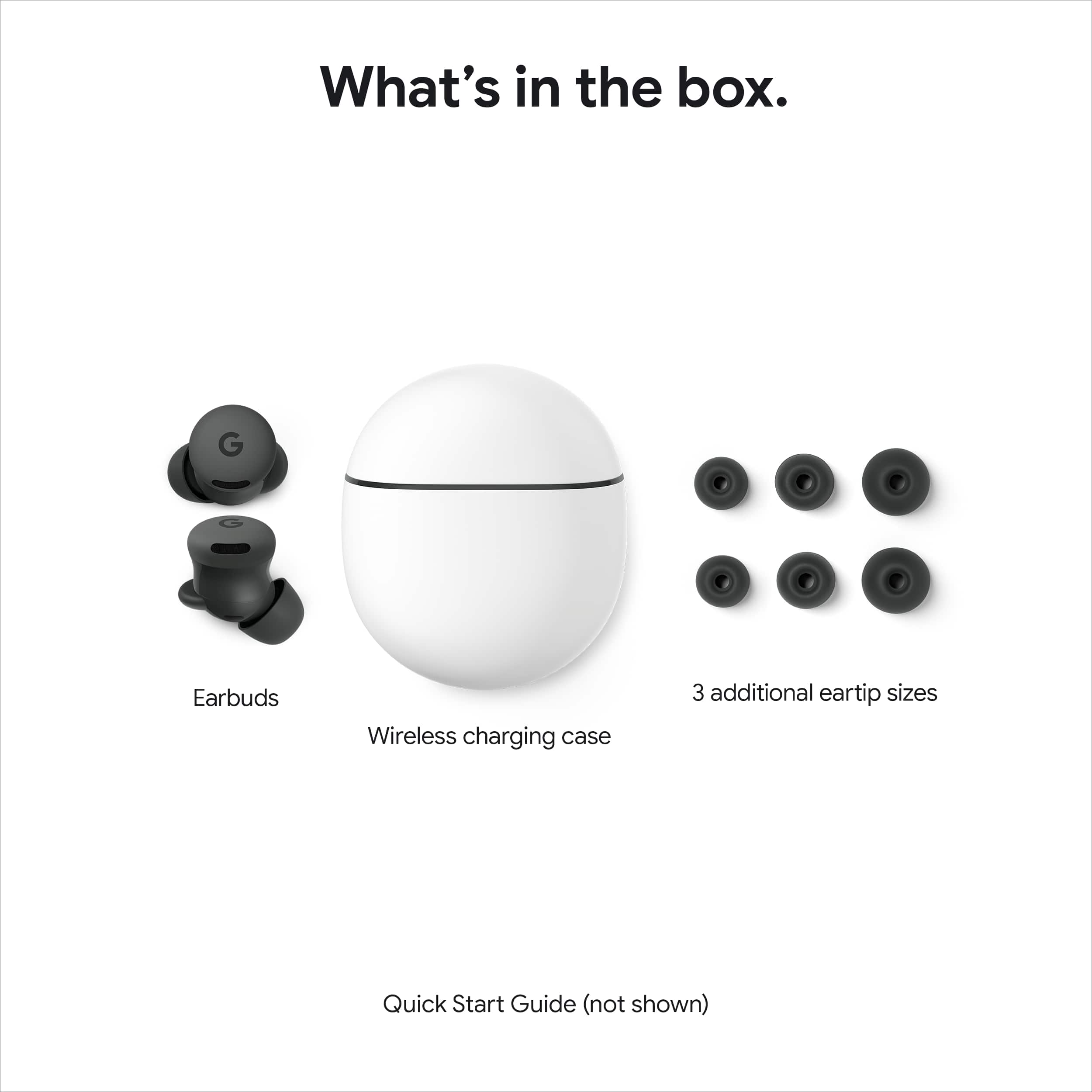 What's in the box.
- Earbuds
- Wireless charging case
- 3 additional eartip sizes
- Quick Start Guide (not shown)