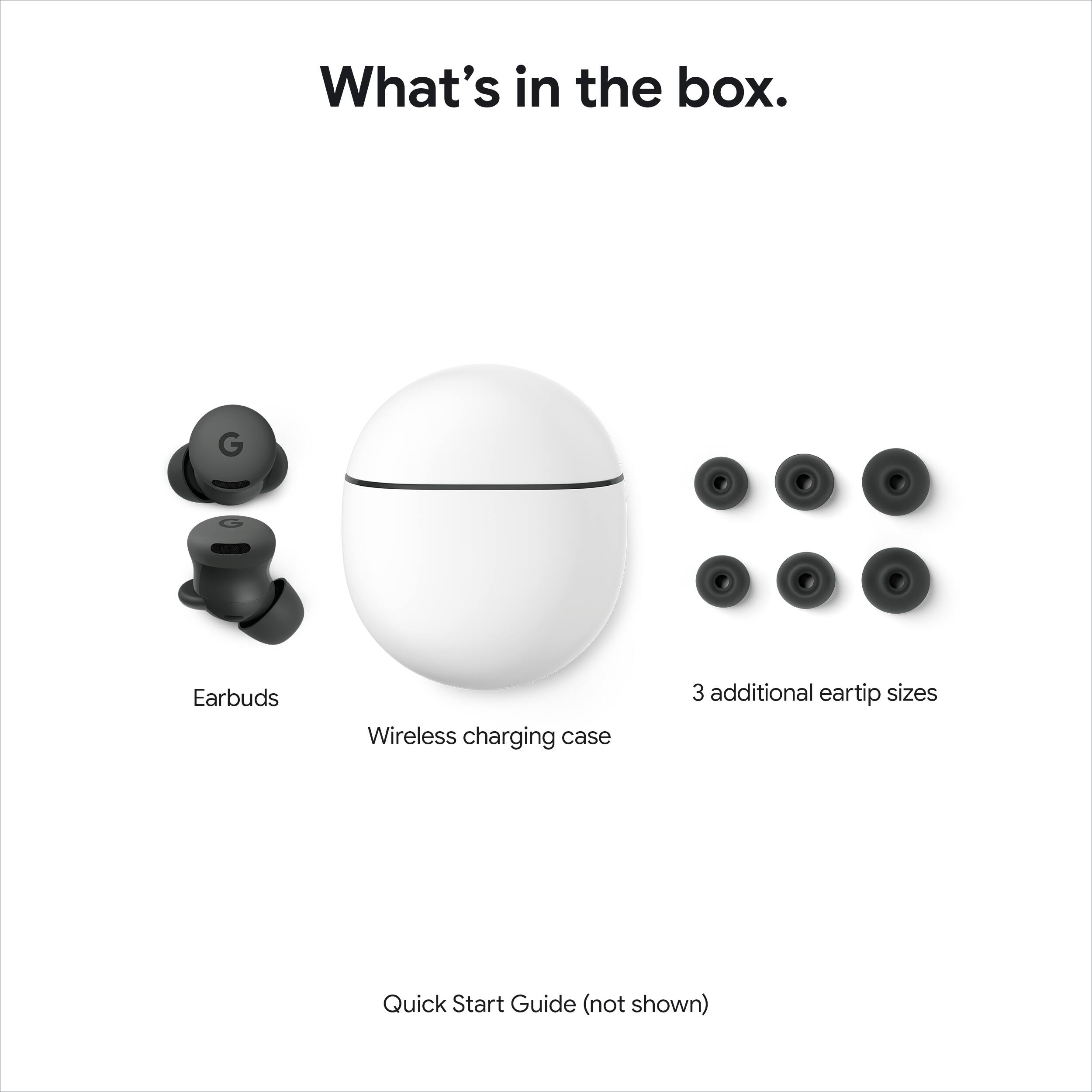 What's in the box.

- Earbuds
- Wireless charging case
- 3 additional eartip sizes
- Quick Start Guide (not shown)