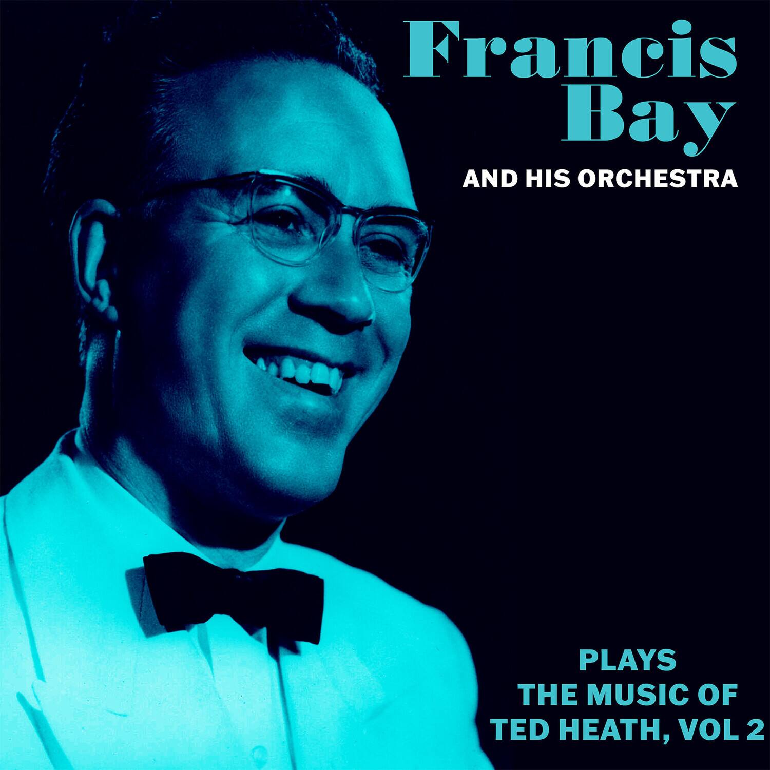 Francis Bay  
AND HIS ORCHESTRA  

PLAYS  
THE MUSIC OF  
TED HEATH, VOL 2