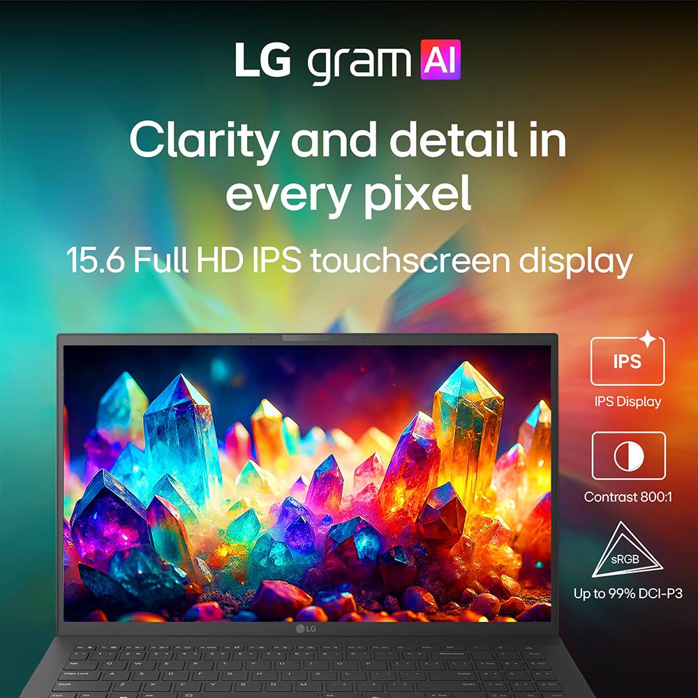 LG gram AI  
Clarity and detail in every pixel  
15.6 Full HD IPS touchscreen display  
IPS  
IPS Display  
Contrast 800:1  
sRGB  
Up to 99% DCI-P3