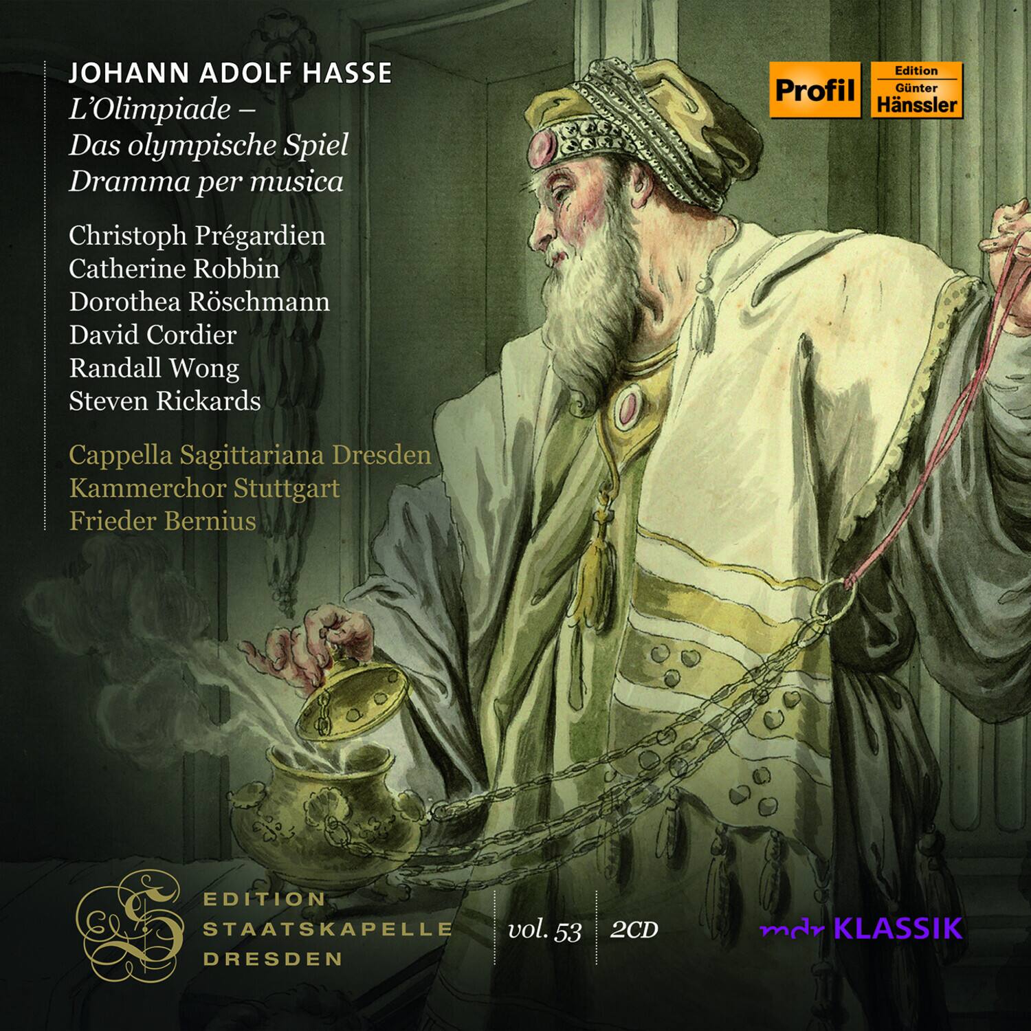 JOHANN ADOLF HASSE  
L'Olimpiade – Das olympische Spiel  
Dramma per musica  

Christoph Prégardien  
Catherine Robbin  
Dorothea Röschmann  
David Cordier  
Randall Wong  
Steven Rickards  

Cappella Sagittariana Dresden  
Kammerchor Stuttgart  
Frieder Bernius  

EDITION STAATSKAPELLE DRESDEN  
vol. 53  
2CD  

mdr KLASSIK  

Profil  
Edition Gunter Hänssler