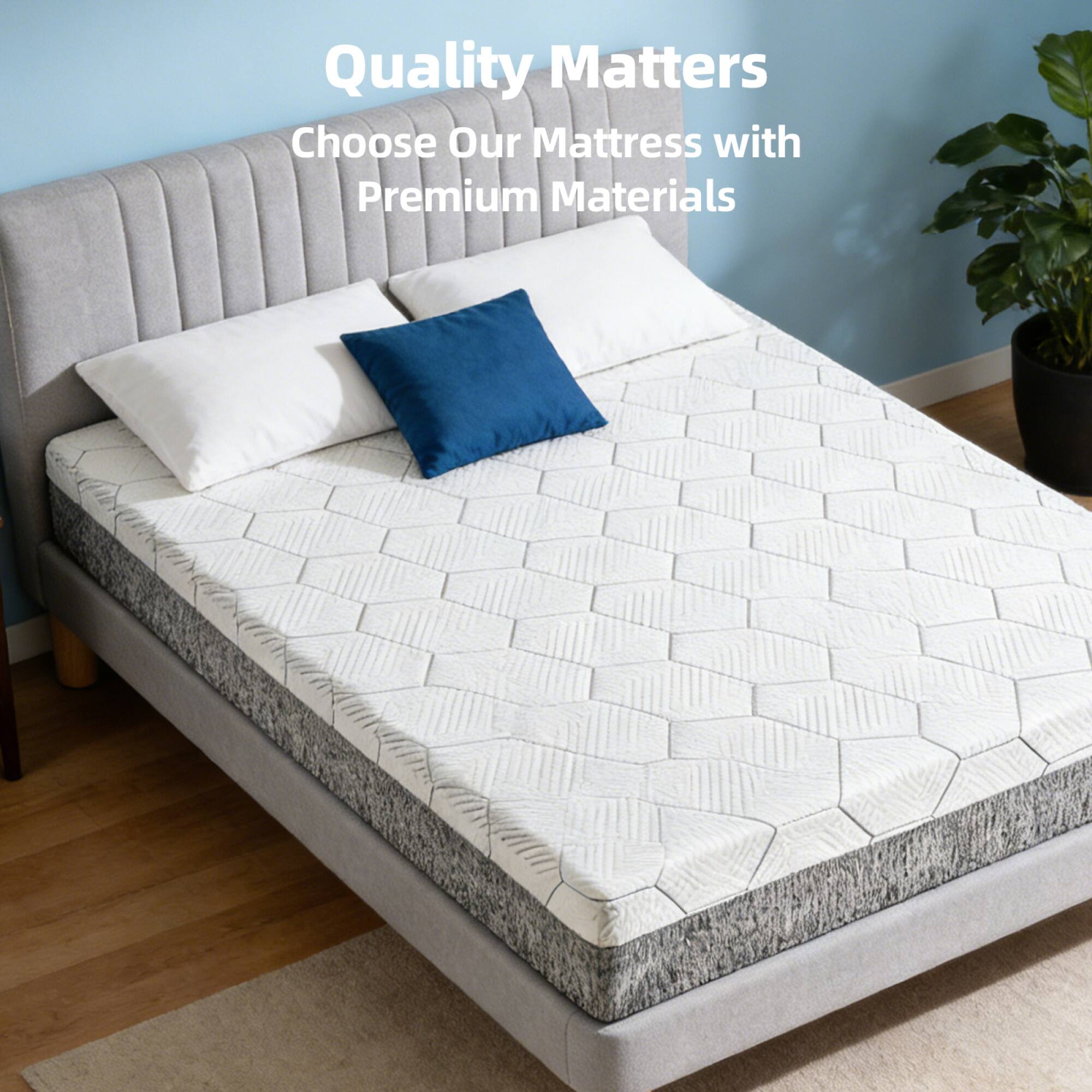 Quality Matters  
Choose Our Mattress with Premium Materials