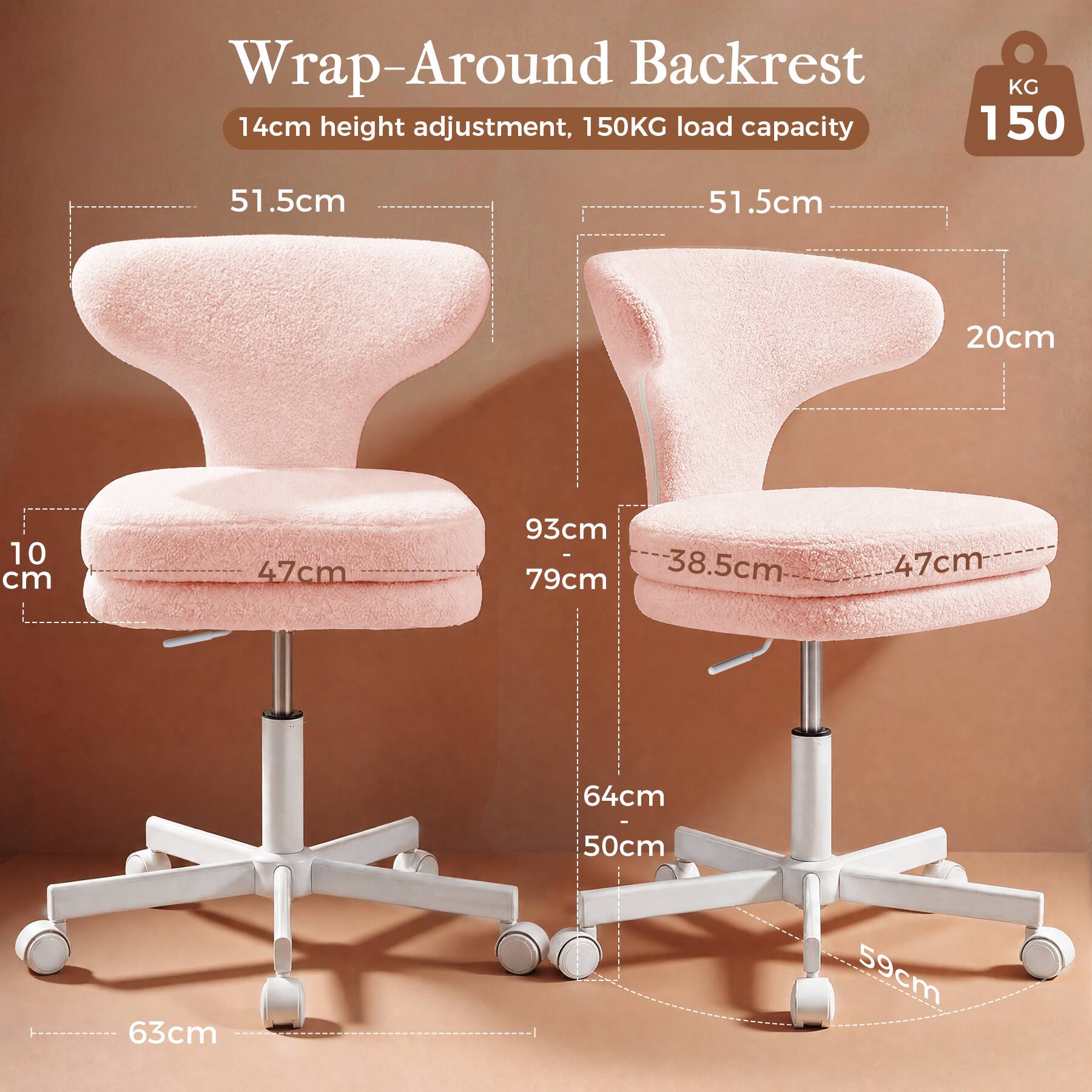 Wrap-Around Backrest  
14cm height adjustment, 150KG load capacity  

51.5cm  
51.5cm  
20cm  
10 cm  
47cm  
93cm - 79cm  
38.5cm  
47cm  
64cm  
- 50cm  
63cm  
59cm
