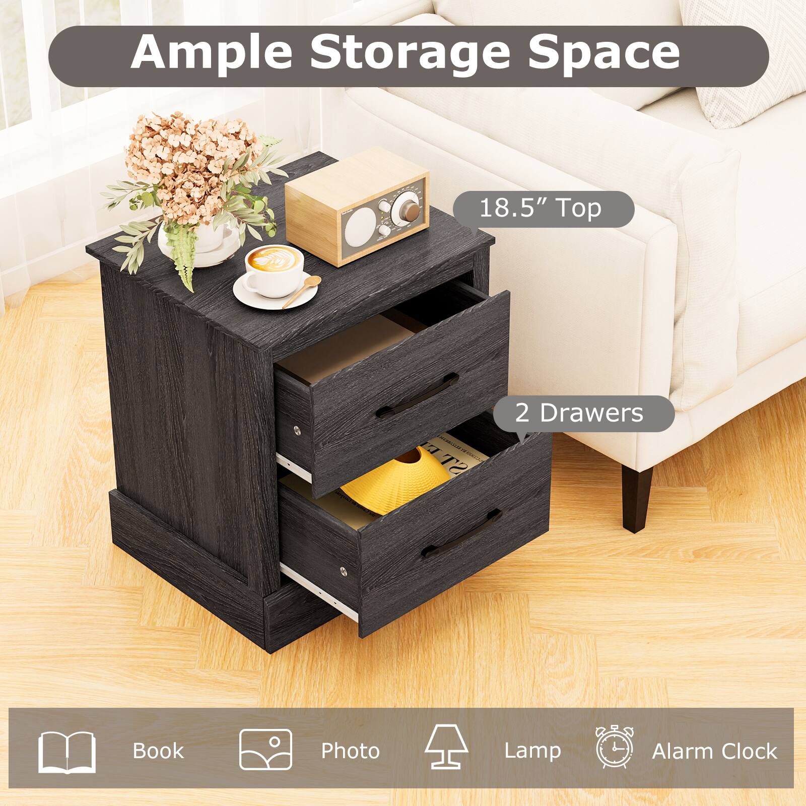 Ample Storage Space

18.5" Top

2 Drawers

Book, Photo, Lamp, Alarm Clock