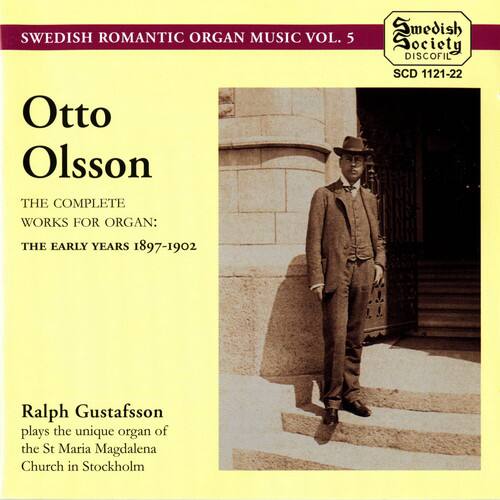 SWEDISH ROMANTIC ORGAN MUSIC VOL. 5  
Otto Olsson  
THE COMPLETE WORKS FOR ORGAN: THE EARLY YEARS 1897-1902  

Ralph Gustafsson plays the unique organ of the St Maria Magdalena Church in Stockholm  

Smedish Society DISCOFIL  
SCD 1121-22