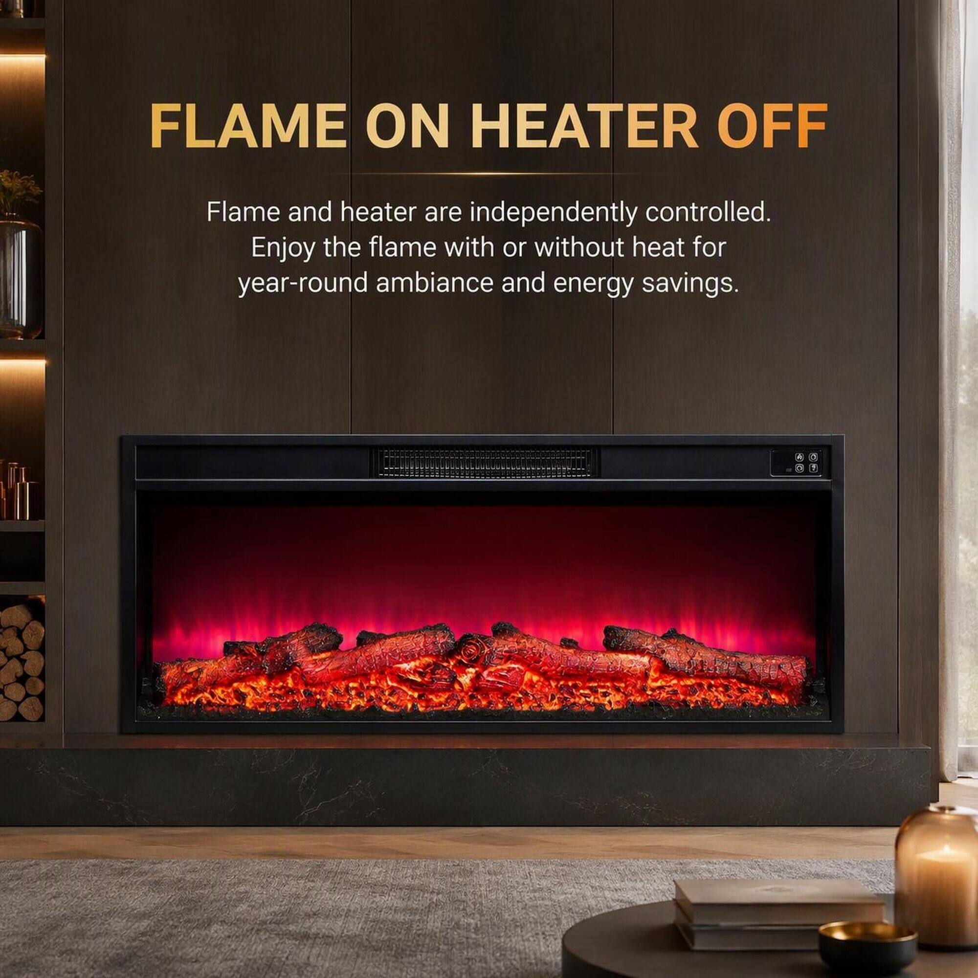 FLAME ON HEATER OFF

Flame and heater are independently controlled. Enjoy the flame with or without heat for year-round ambiance and energy savings.