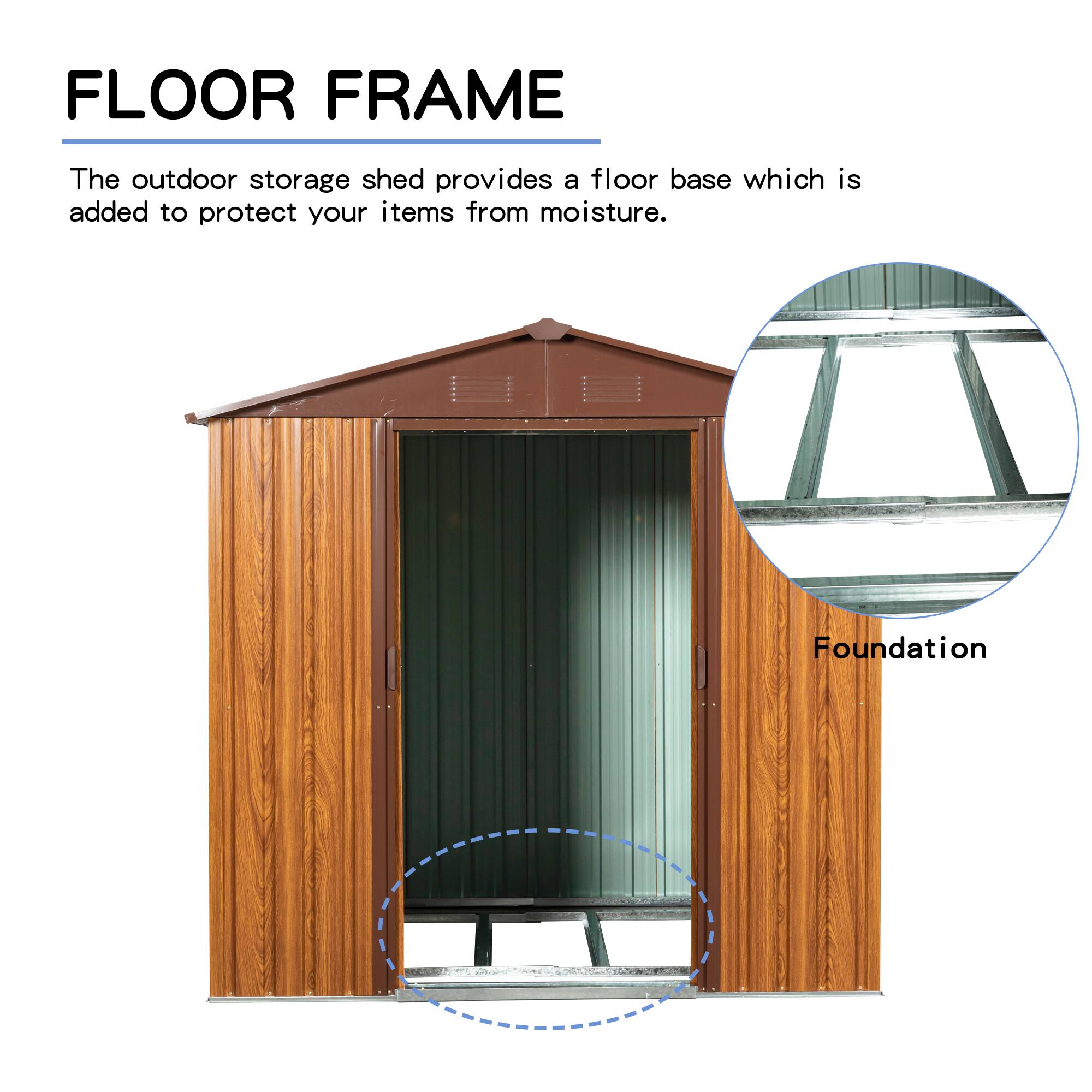 FLOOR FRAME

The outdoor storage shed provides a floor base which is added to protect your items from moisture.

Foundation