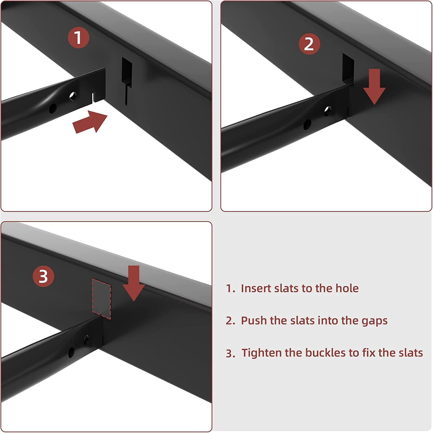 1. Insert slats to the hole  
2. Push the slats into the gaps  
3. Tighten the buckles to fix the slats
