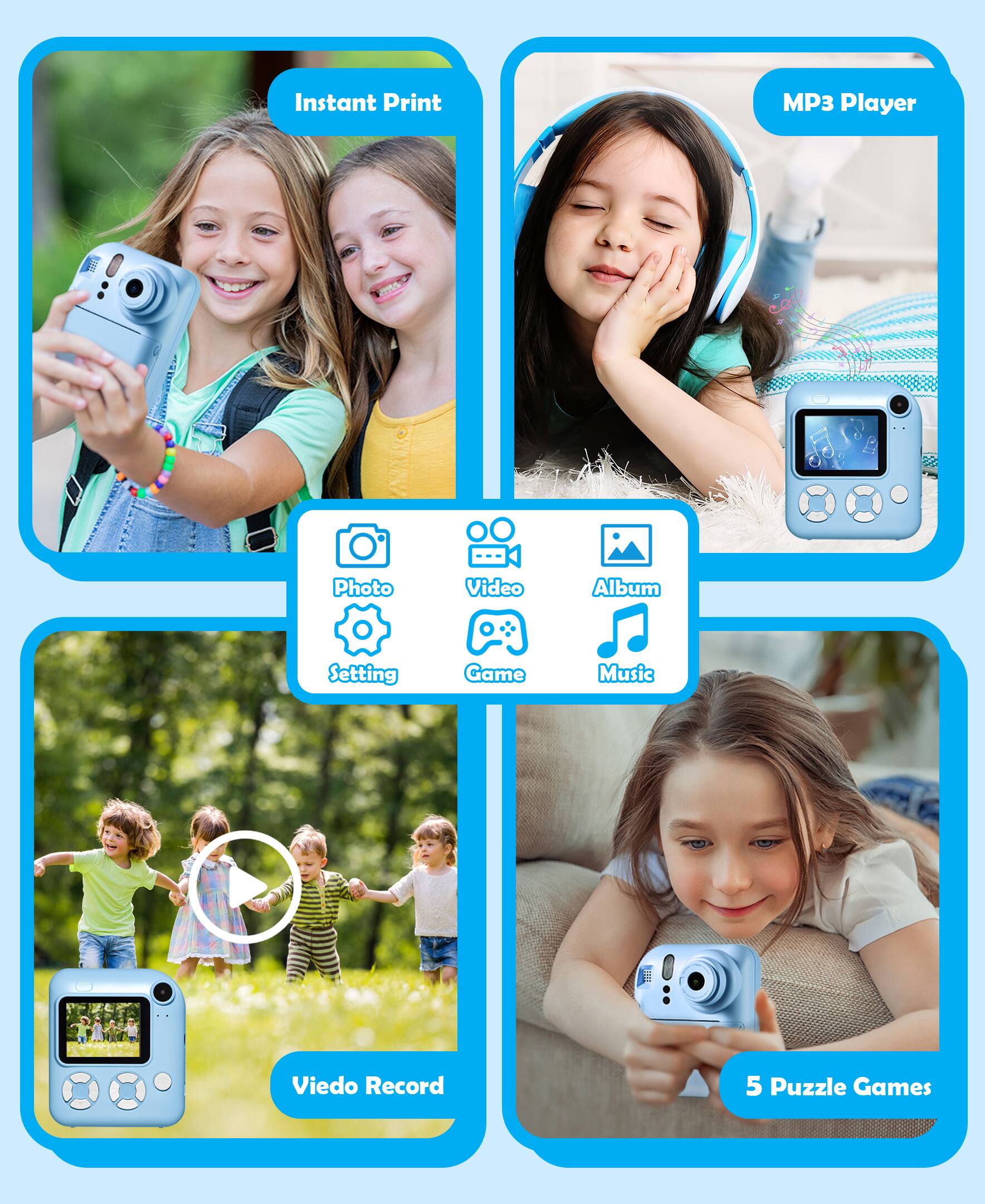 Instant Print  
MP3 Player  
Photo  
Video  
Album  
Setting  
Game  
Music  
Video Record  
5 Puzzle Games