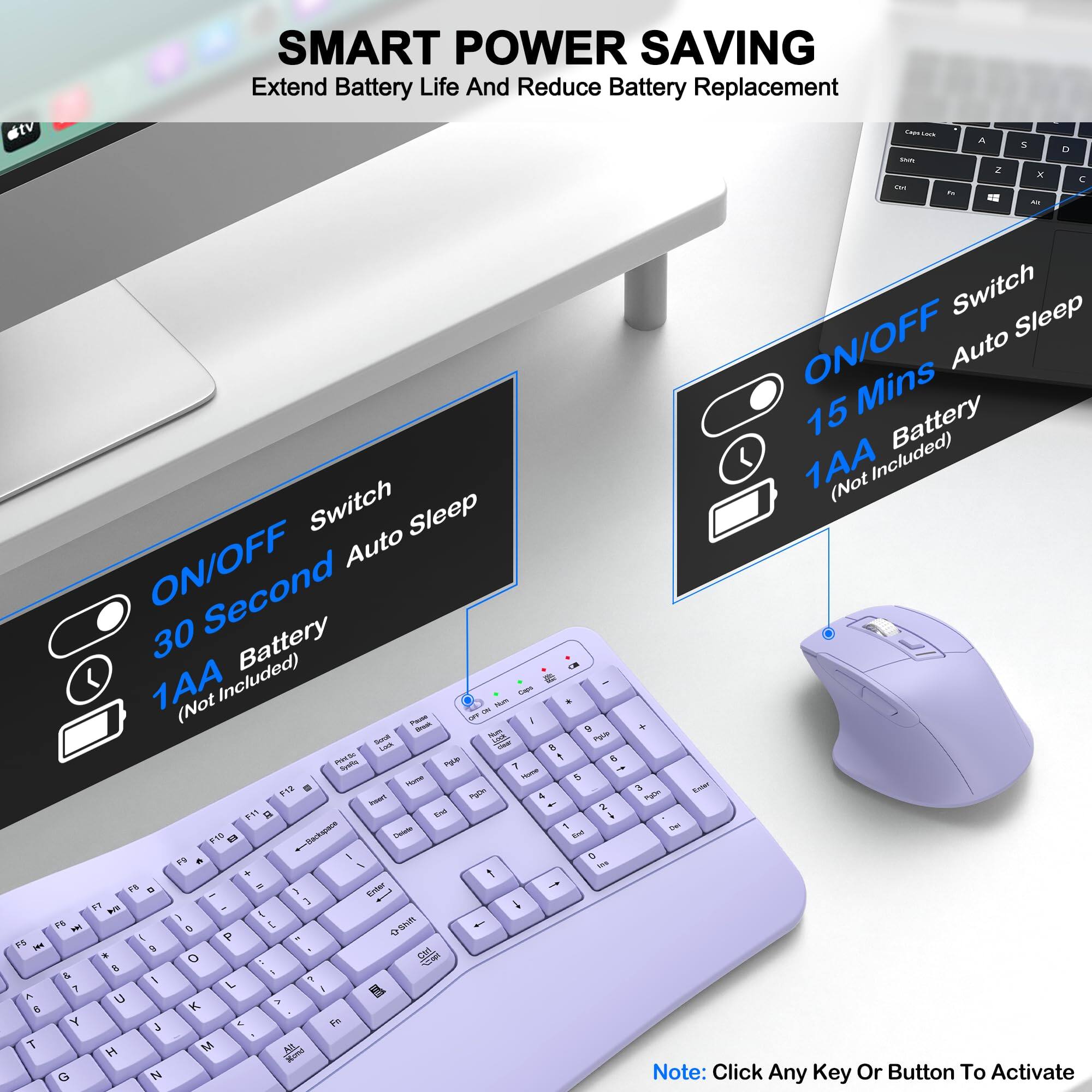 SMART POWER SAVING  
Extend Battery Life And Reduce Battery Replacement  

ON/OFF Switch  
30 Second Auto Sleep  
1AA Battery (Not Included)  

ON/OFF Switch  
15 Mins Auto Sleep  
1AA Battery (Not Included)  

Note: Click Any Key Or Button To Activate