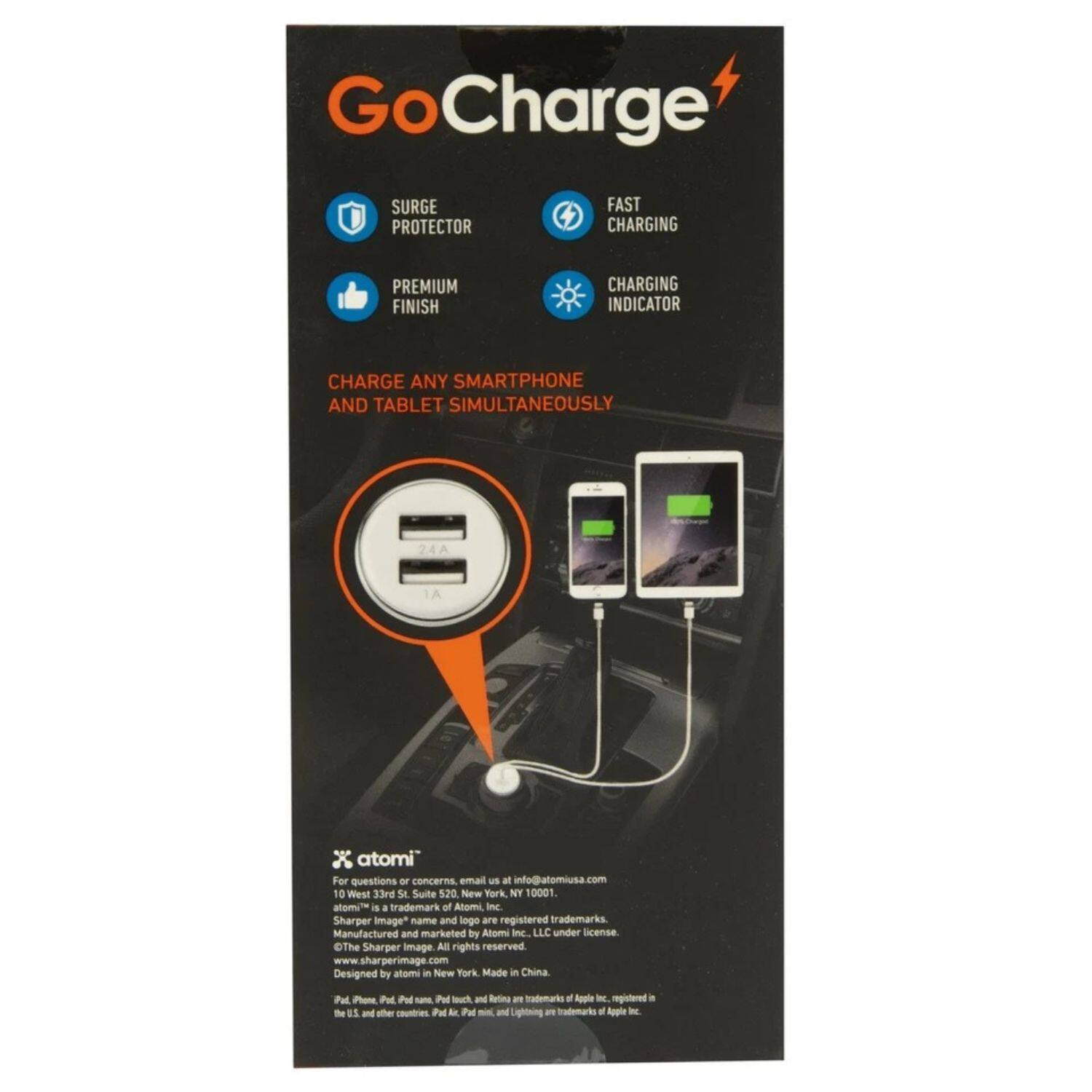GoCharge

SURGE PROTECTOR  
FAST CHARGING  
PREMIUM FINISH  
CHARGING INDICATOR  

CHARGE ANY SMARTPHONE AND TABLET SIMULTANEOUSLY  

atomi  
For questions or concerns, email us at info@atomiusa.com  
10 West 33rd St Suite 5.20 New York NY 10001  

atomi™ is a trademark of Atommi Inc.  
The Sharper Image™ name and logo are registered trademarks.  
Manufactured and marketed by Alomi Inc. LLC under license.  
The Sharper Image. All rights reserved.  
www.sharperimage.com  
Designed by atomi - New York  
Made - China  

Pad, Phone, Pad, iPad, iPad mini, and Lightning are trademarks.  
Apple Inc. and other countries.  

Pad, Phone, Pad, iPad, iPad mini, and Lightning are trademarks.  
Apple Inc. and other countries.