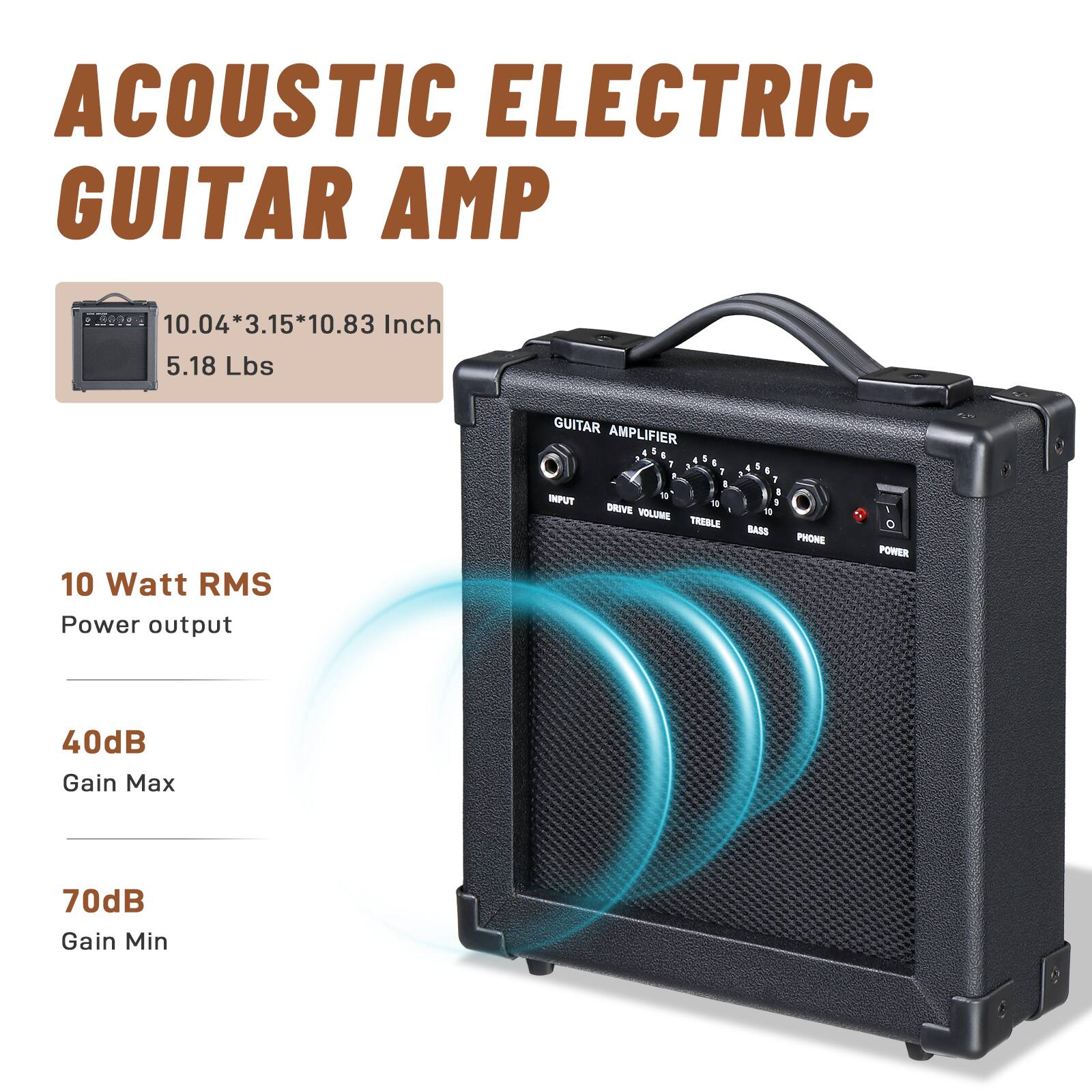 ACOUSTIC ELECTRIC GUITAR AMP

10.04*3.15*10.83 Inch  
5.18 Lbs

10 Watt RMS Power output

40dB Gain Max  
70dB Gain Min