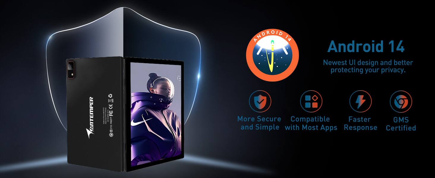 ANDROID 14  
Android 14  
Newest UI design and better protecting your privacy.  

More Secure and Simple  
Compatible with Most Apps  
Faster Response  
GMS Certified  

ANTEMPER D CE FC  
10-142217 210 1