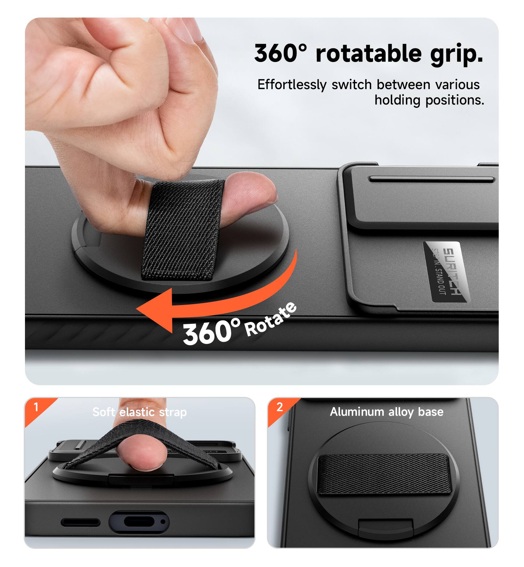 360° rotatable grip. Effortlessly switch between various holding positions.

1. Soft elastic strap
2. Aluminum alloy base