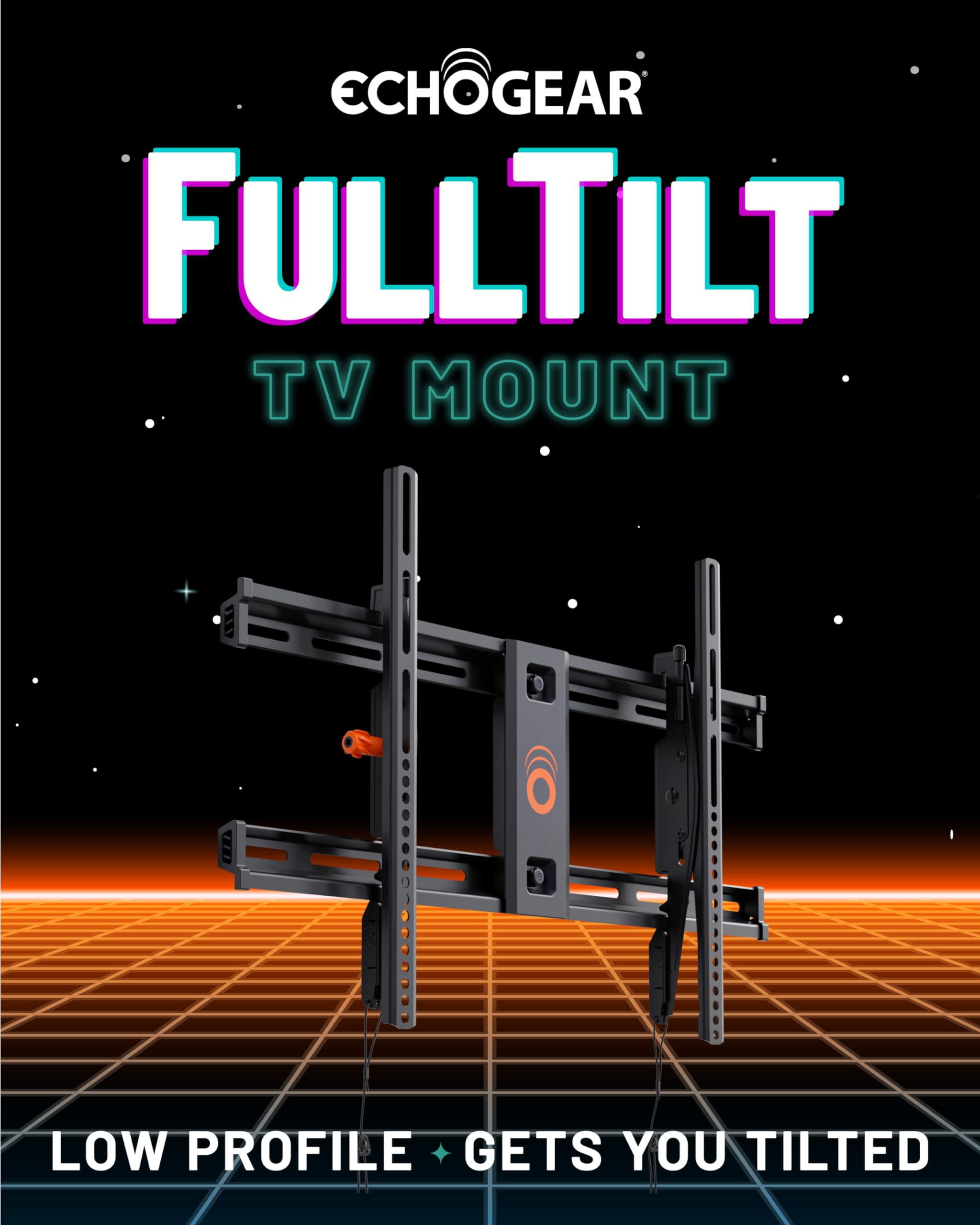 ECHOGEAR FULLTILT TV MOUNT
LOW PROFILE + GETS YOU TILTED