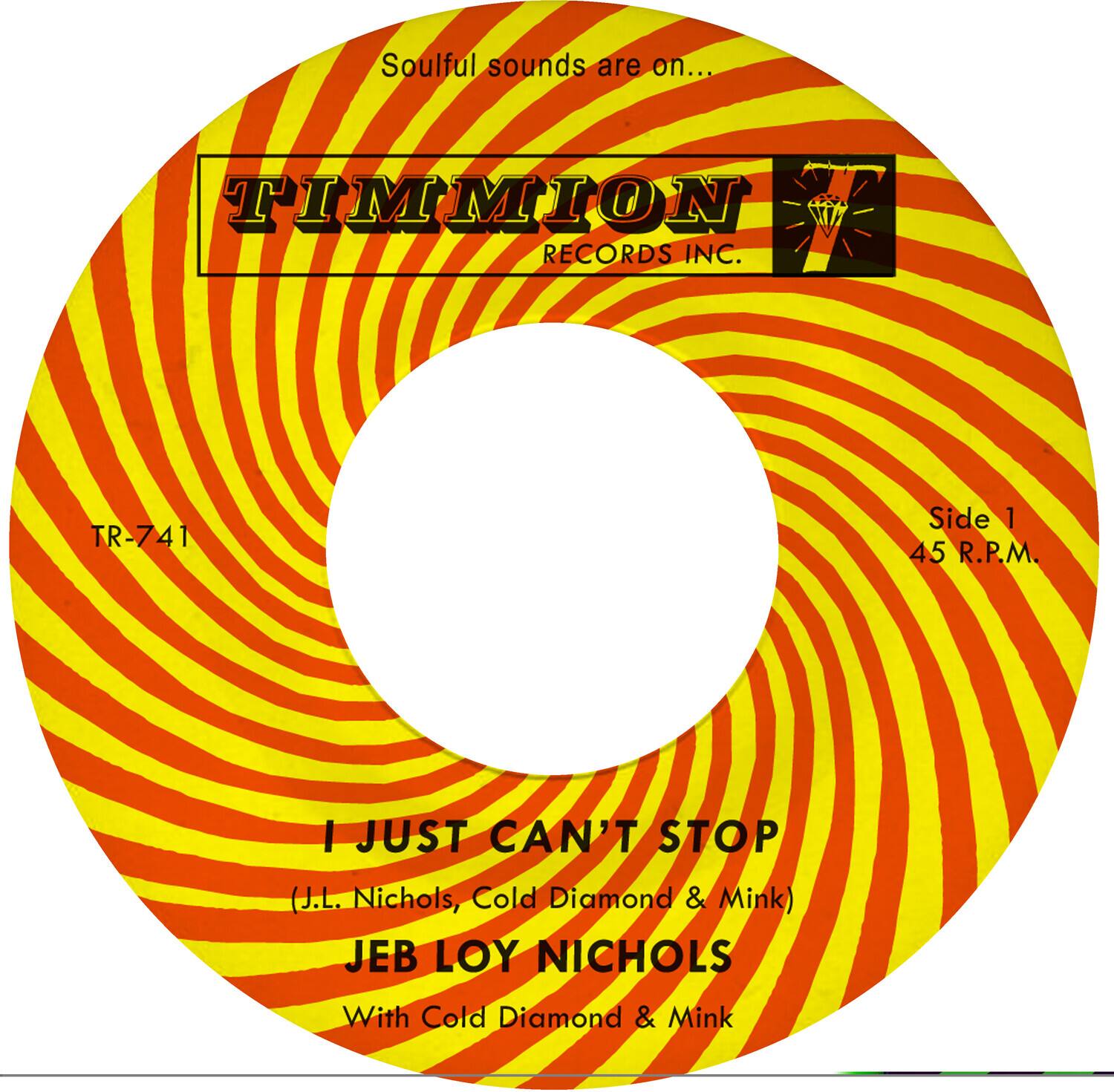 Soulful sounds are on...

TIMMION RECORDS INC.

TR-741

Side 1
45 R.P.M.

I JUST CAN'T STOP
(J.L. Nichols, Cold Diamond & Mink)

JEB LOY NICHOLS
With Cold Diamond & Mink