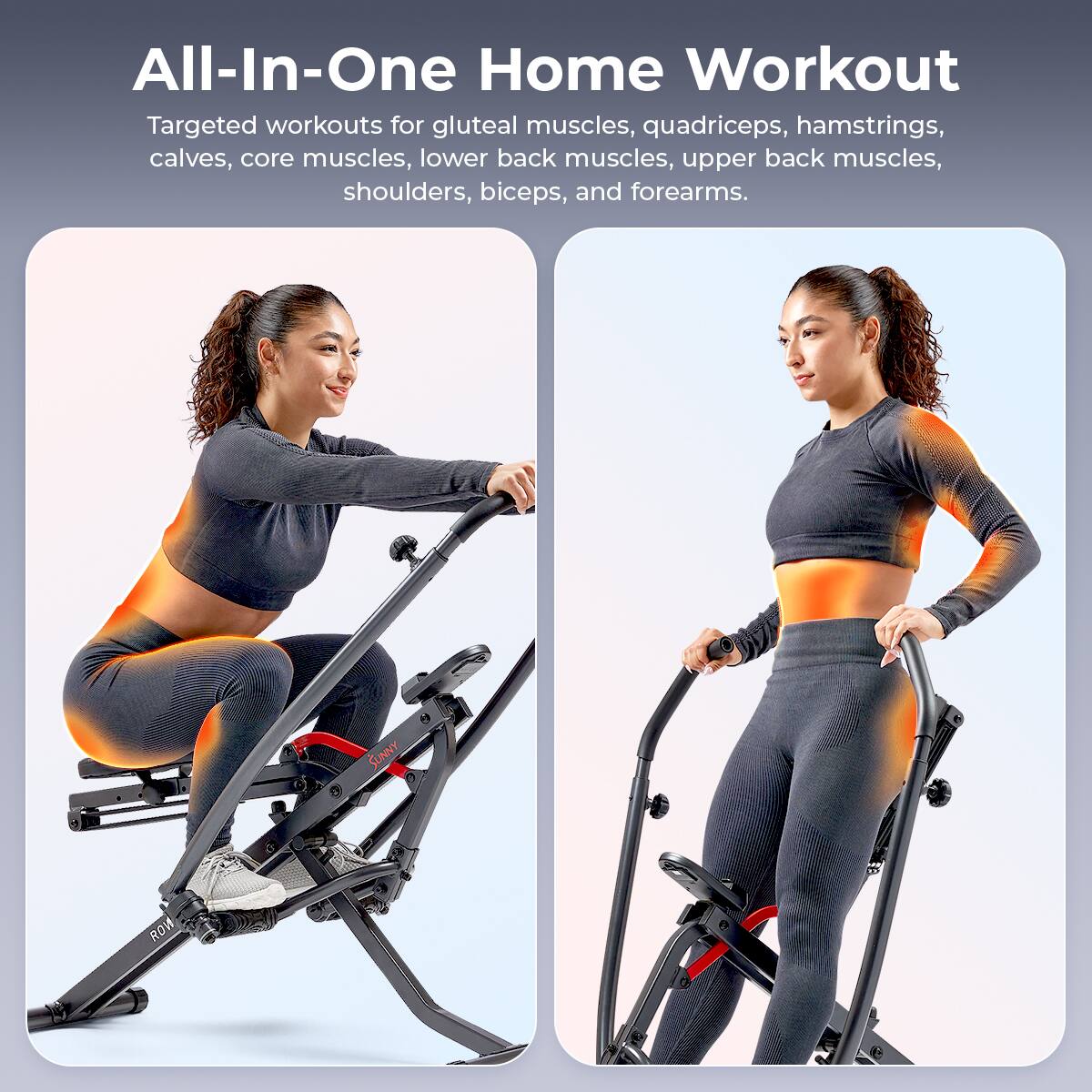 All-In-One Home Workout
Targeted workouts for gluteal muscles, quadriceps, hamstrings, calves, core muscles, lower back muscles, upper back muscles, shoulders, biceps, and forearms.
SUNNY ROW