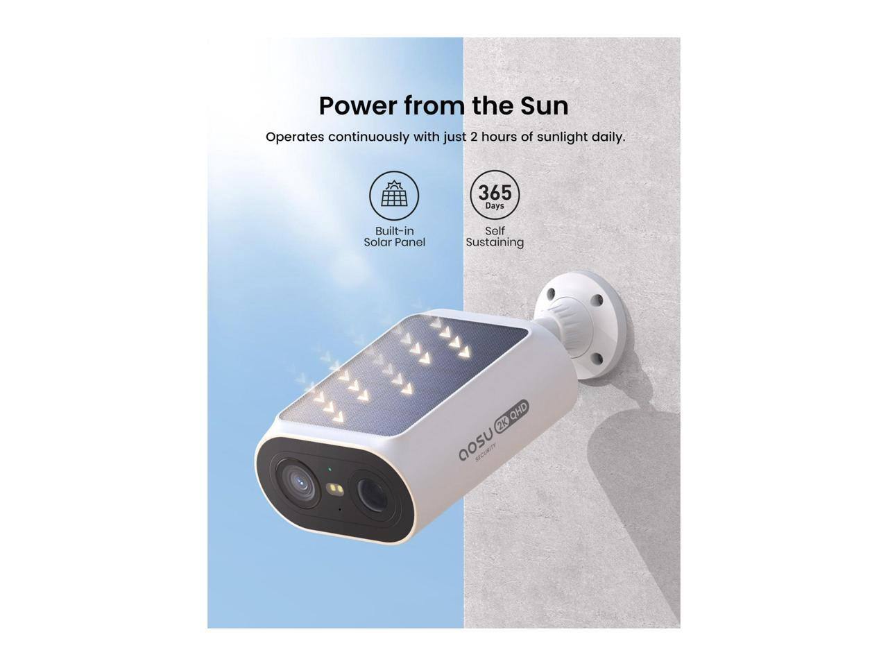 Power from the Sun  
Operates continuously with just 2 hours of sunlight daily.  
365 Days  
Built-in Solar Panel  
Self Sustaining  
QHD 2K  
aOSU SECURITY