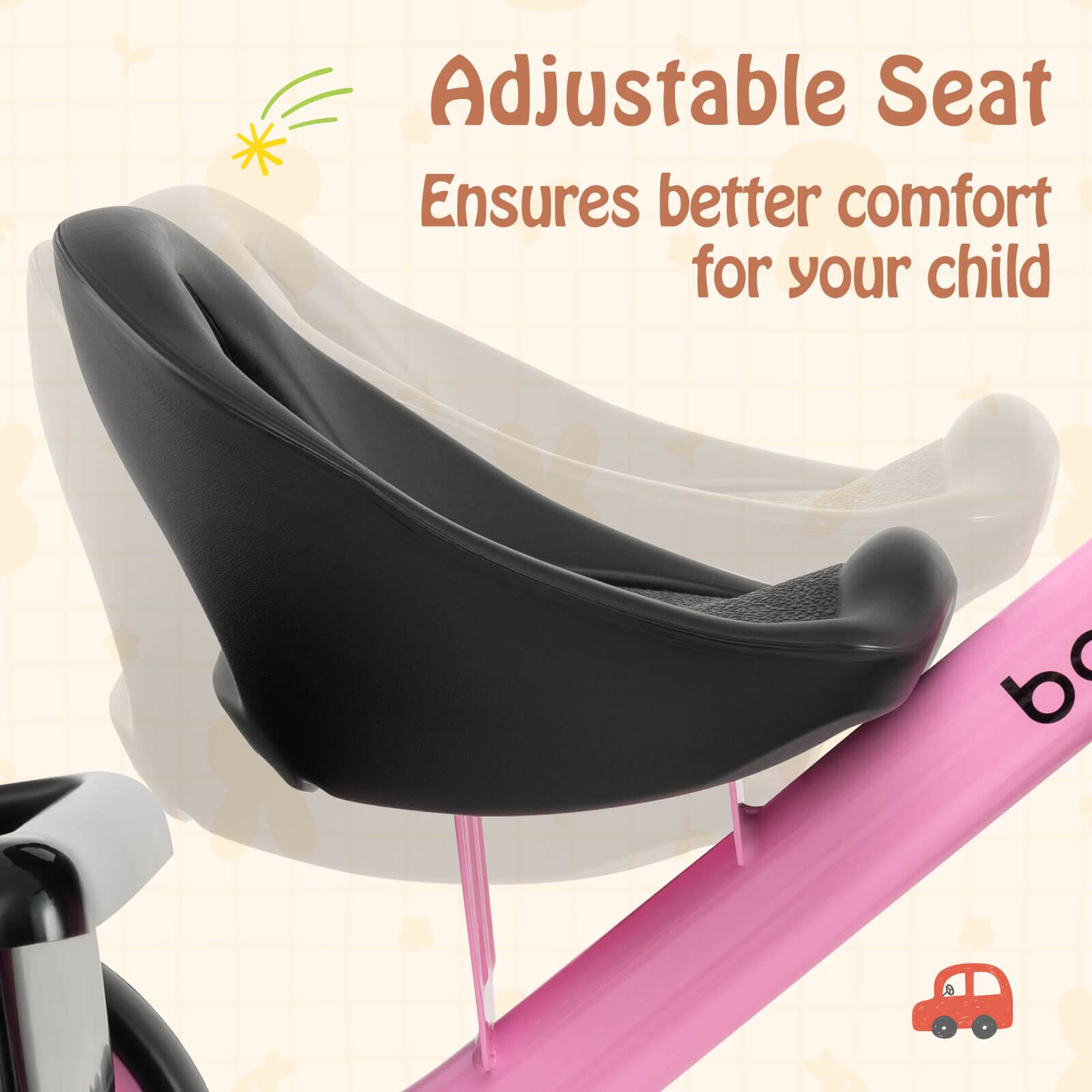 Adjustable Seat  
Ensures better comfort for your child