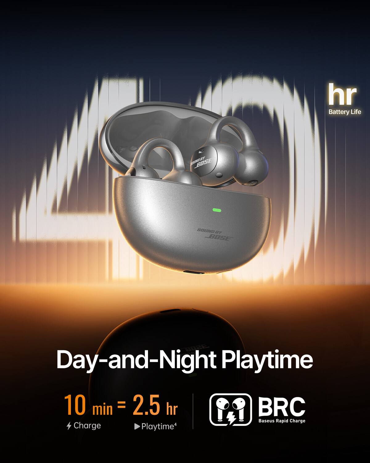 hr Battery Life

LST SERVINGST BOSE

SOUNDBY BOSE

BO2E Day-and-Night Playtime 10 min = 2.5 hr BRC Baseus Rapid Charge Charge Playtime*