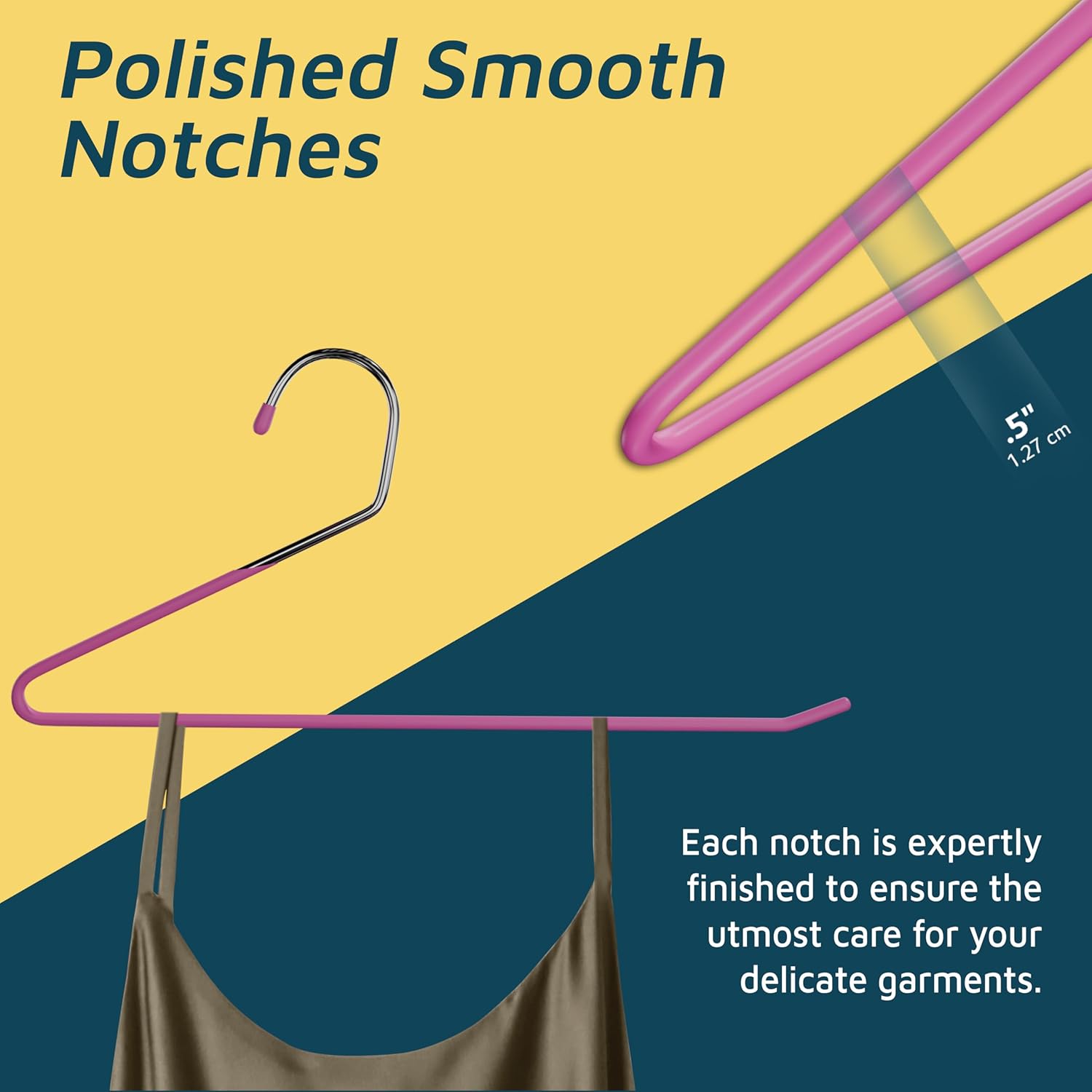 Polished Smooth Notches 1.27 cm Each notch is expertly finished to ensure the utmost care for your delicate garments.