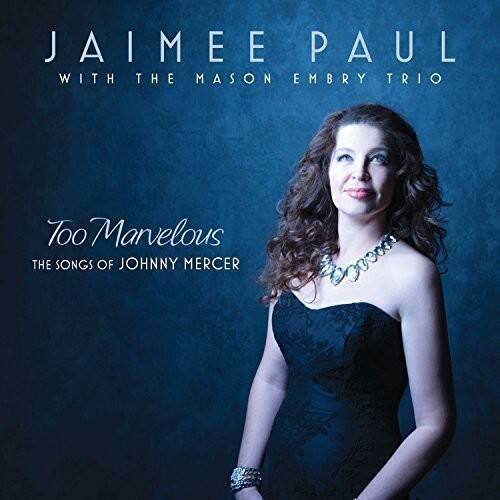JAIMEE PAUL  
WITH THE MASON EMBRY TRIO  

Too Marvelous  
THE SONGS OF JOHNNY MERCER