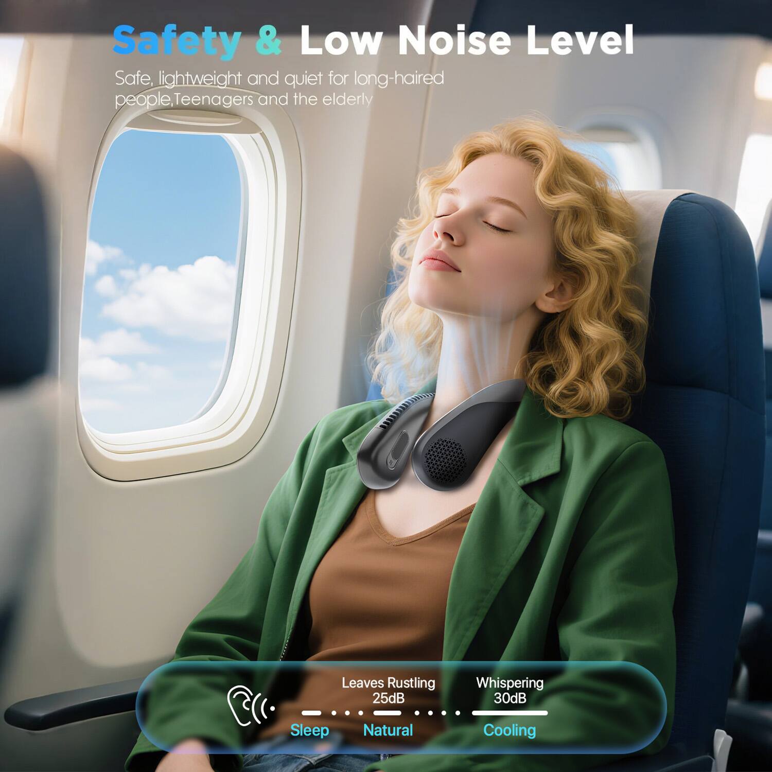 Safety & Low Noise Level  
Safe, lightweight and quiet for long-haired people, Teenagers and the elderly  

Leaves Rustling 25dB  
Whispering 30dB  
Sleep Natural Cooling