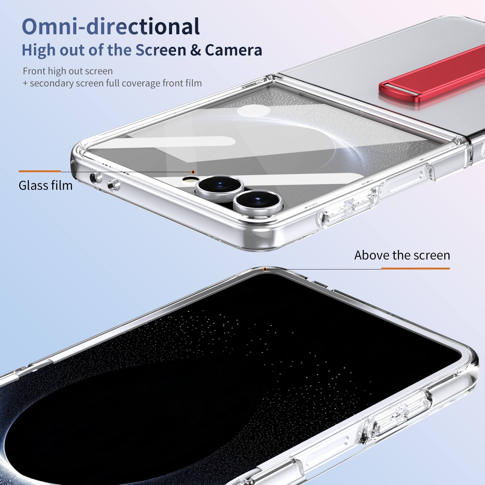 Omni-directional High out of the Screen & Camera  
Front high out screen + secondary screen full coverage front film  
Glass film  
Above the screen