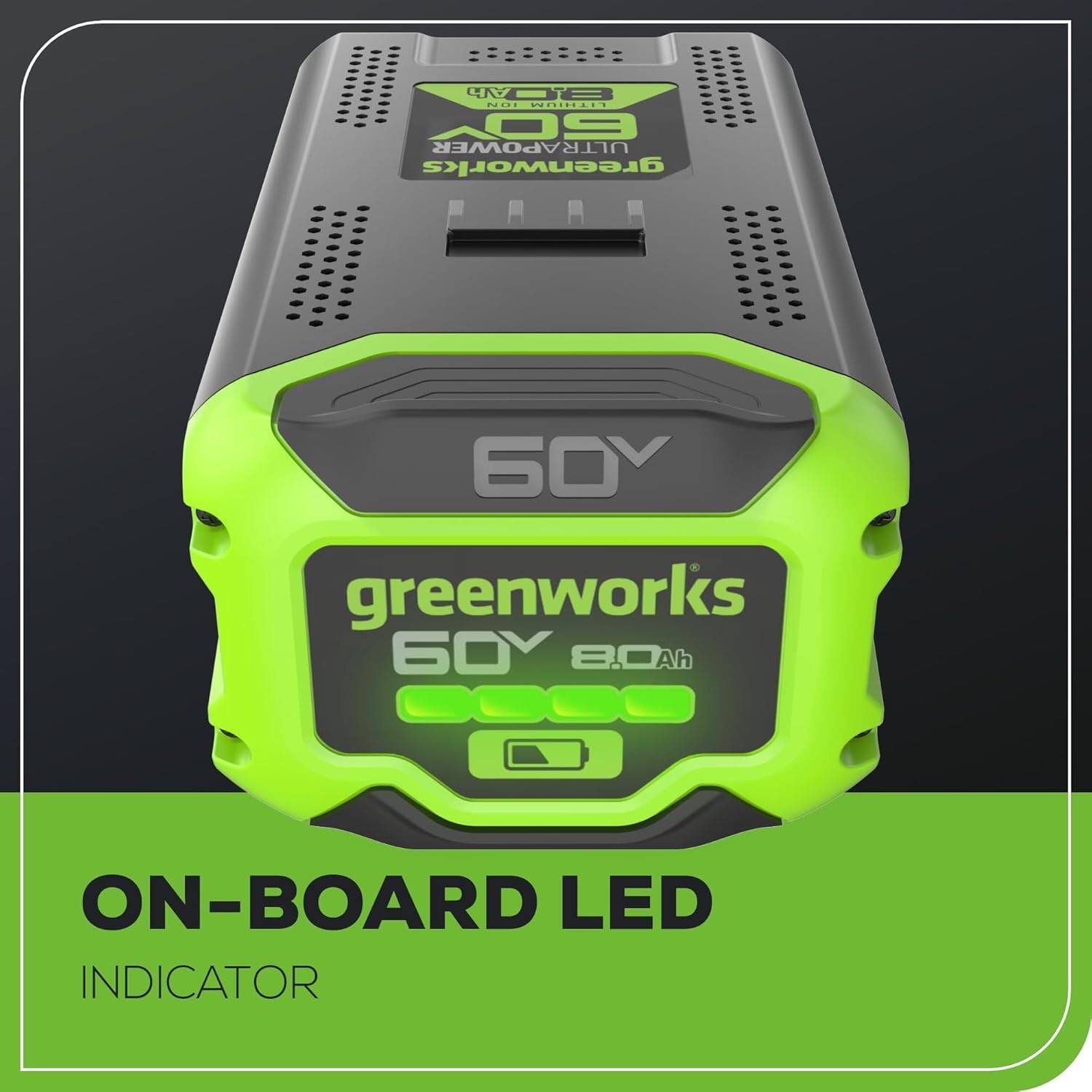 Sure, here is the corrected and grouped text from the image:

---

**greenworks**  
**60V**  
**8.0Ah**  

**ULTRA POWER**  
**ON-BOARD LED INDICATOR**  

---

**ULTRA POWER**  
**ON-BOARD LED INDICATOR**  

---