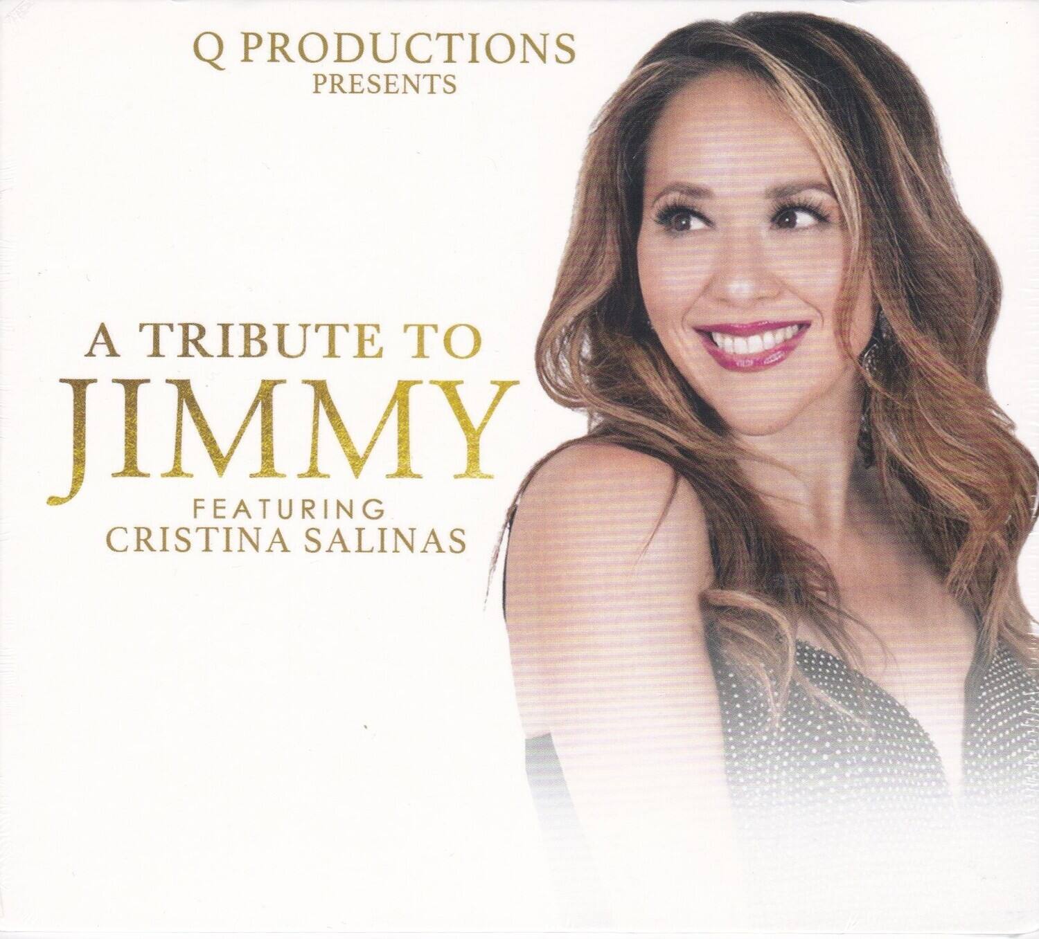 Q PRODUCTIONS PRESENTS

A TRIBUTE TO JIMMY

FEATURING CRISTINA SALINAS