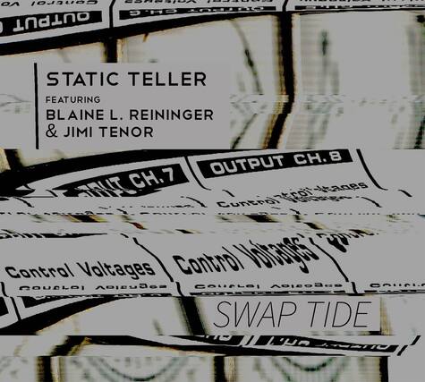 STATIC TELLER
FEATURING
BLAINE L. REININGER & JIMI TENOR
OUTPUT CH.8
OUTPUT CH.7
Control Voltages
Control Voltages
SWAP TIDE