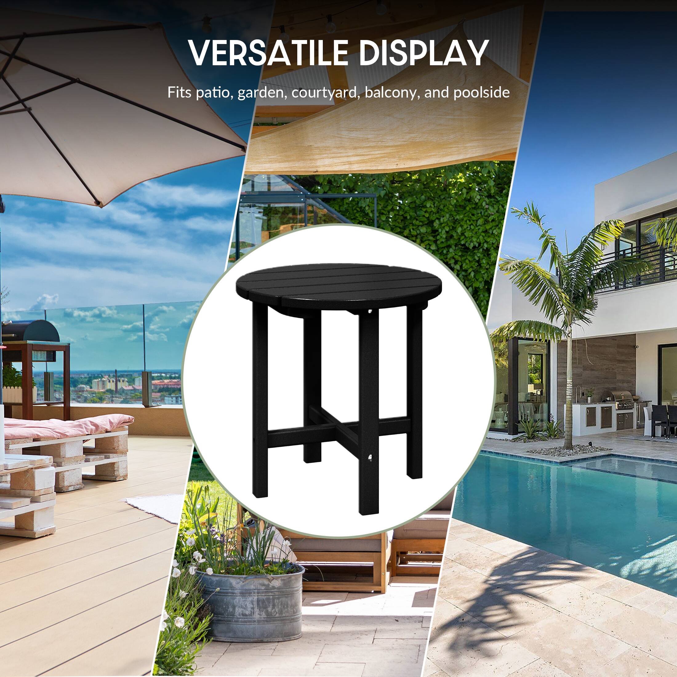 VERSATILE DISPLAY  
Fits patio, garden, courtyard, balcony, and poolside