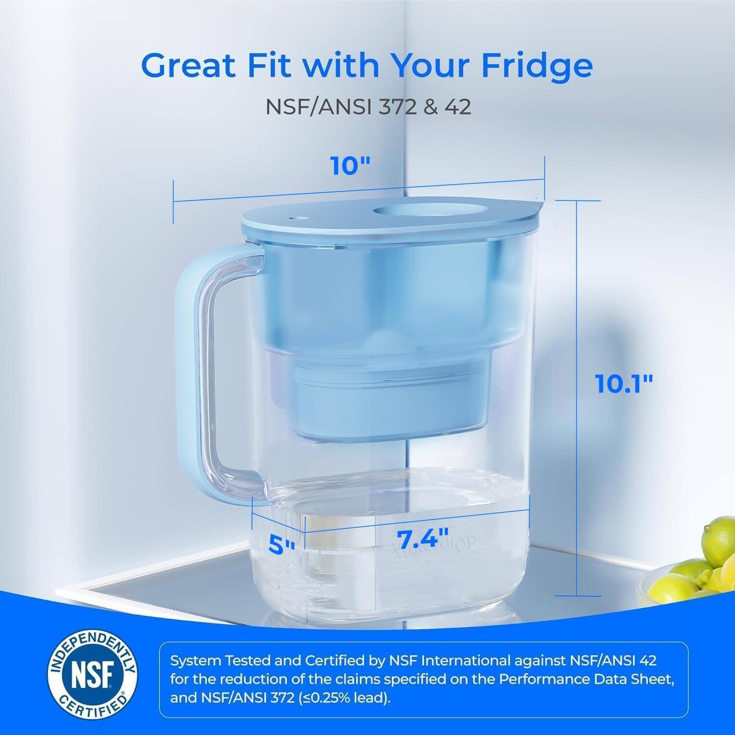 Great Fit with Your Fridge  
NSF/ANSI 372 & 42  

10"  
10.1"  
5"  
7.4"  

System Tested and Certified by NSF International against NSF/ANSI 42 for the reduction of the claims specified on the Performance Data Sheet, and NSF/ANSI 372 (<0.25% lead).  

INDEPENDENTLY  
NSF  
CERTIFIED