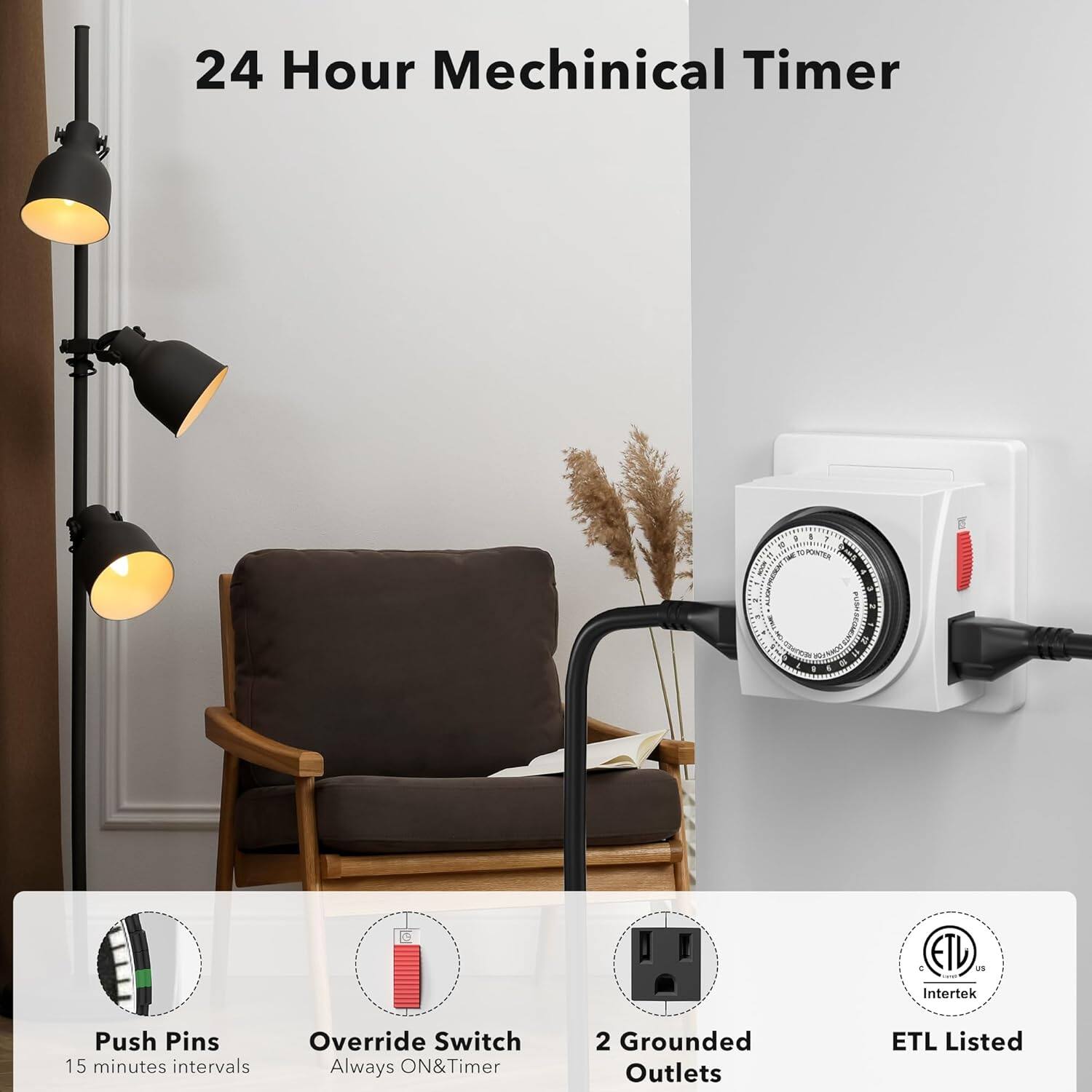 24 Hour Mechanical Timer

- ETL vs Intertek
- Push Pins
- 15 minutes intervals
- Override Switch
- Always ON & Timer
- 2 Grounded Outlets
- ETL Listed
