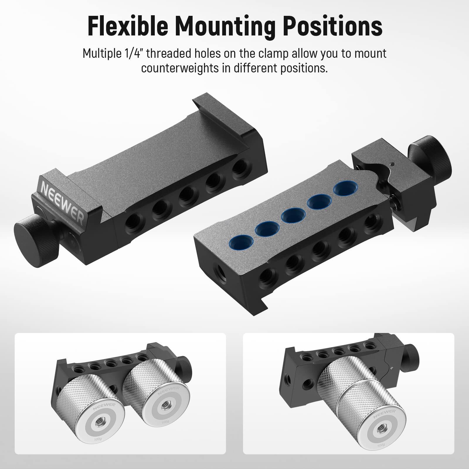Flexible Mounting Positions

Multiple 1/4" threaded holes on the clamp allow you to mount counterweights in different positions.