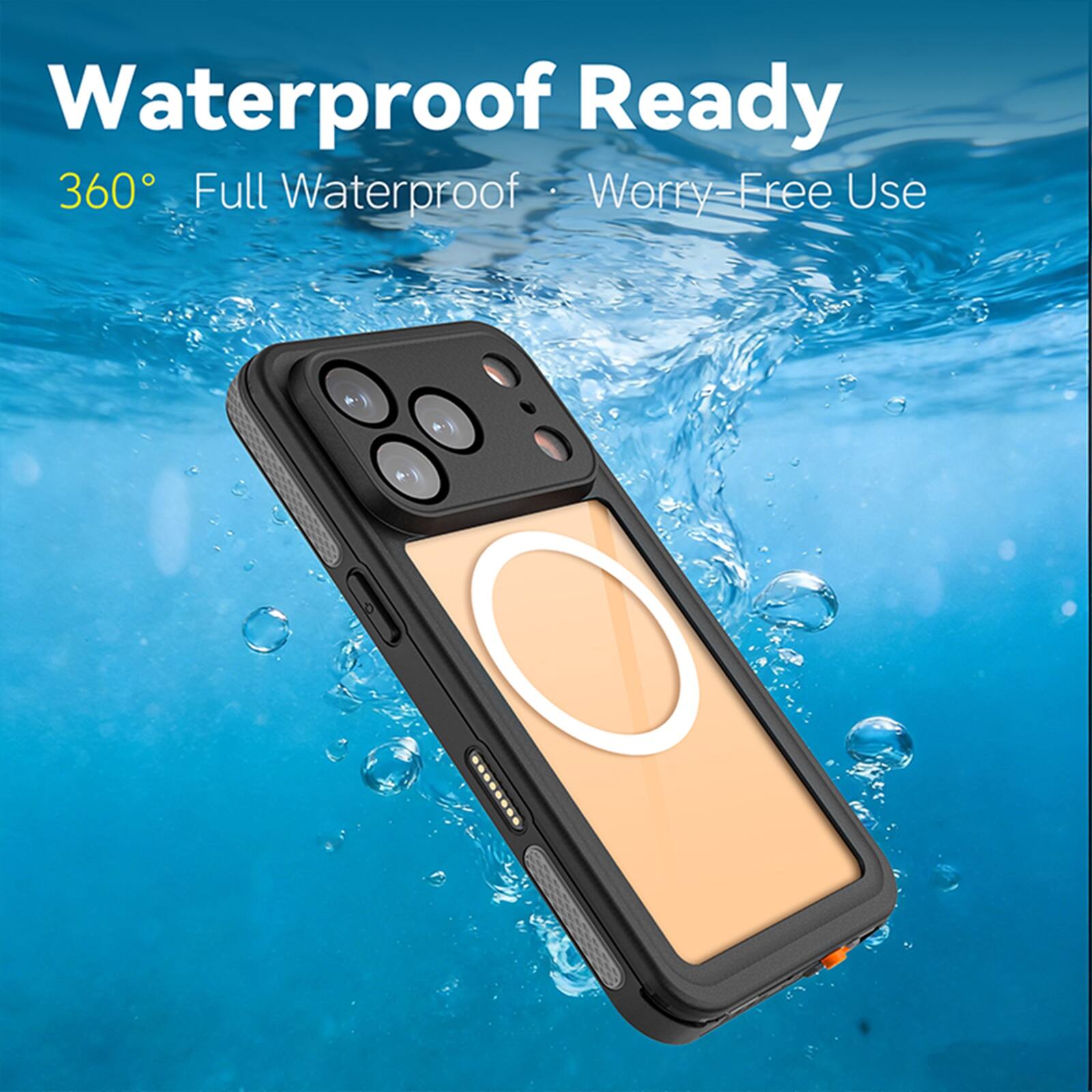 Waterproof Ready  
360° Full Waterproof  
Worry-Free Use