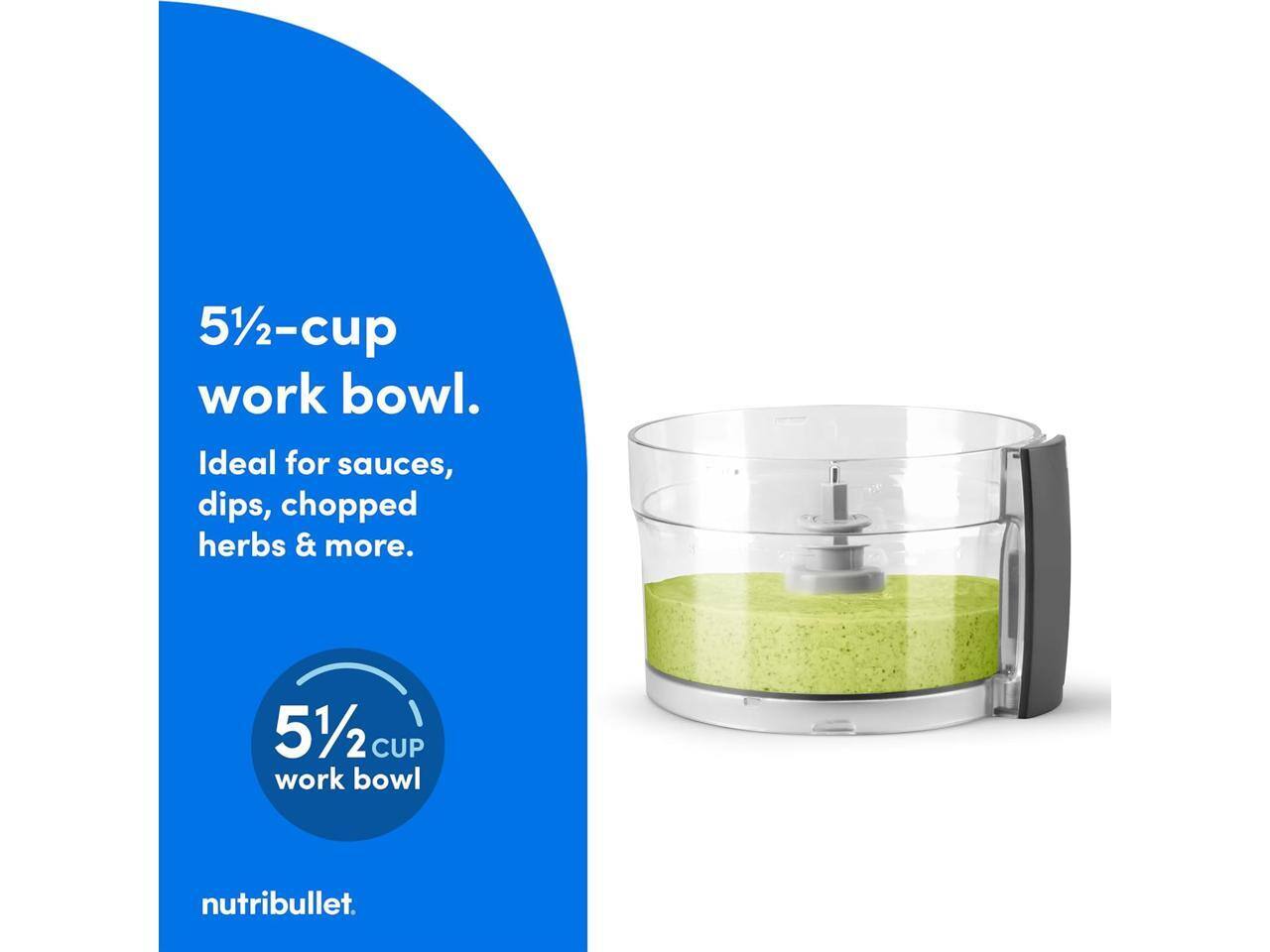 5½-cup work bowl. Ideal for sauces, dips, chopped herbs & more. 5½ CUP work bowl nutribullet.