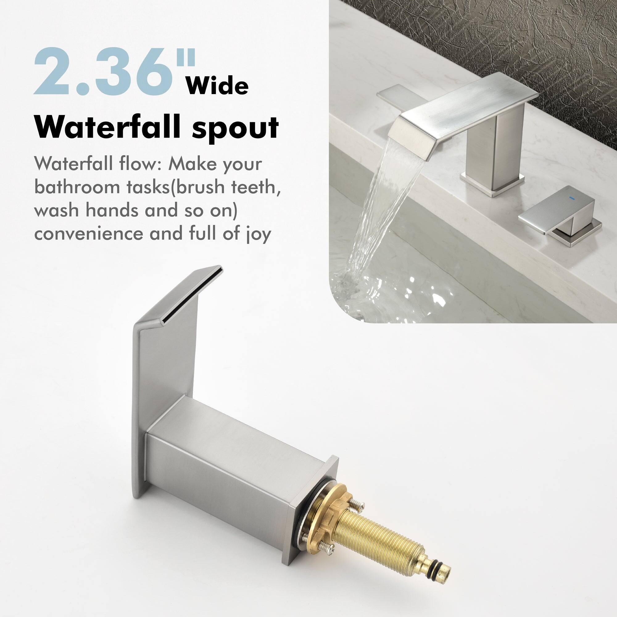 2.36" Wide Waterfall spout

Waterfall flow: Make your bathroom tasks (brush teeth, wash hands and so on) convenience and full of joy